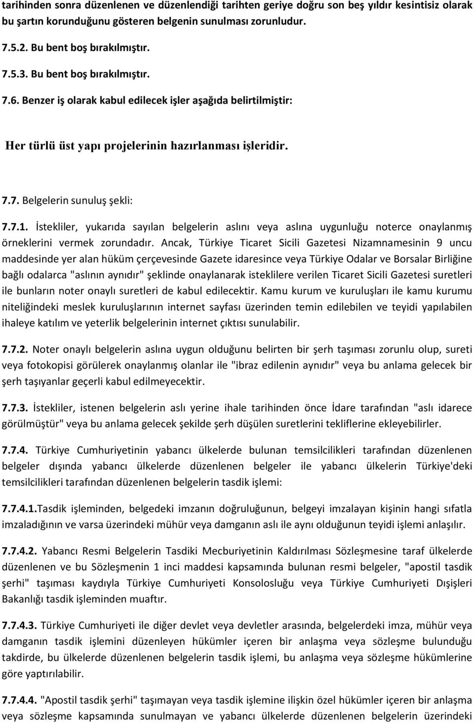 İstekliler, yukarıda sayılan belgelerin aslını veya aslına uygunluğu noterce onaylanmış örneklerini vermek zorundadır.