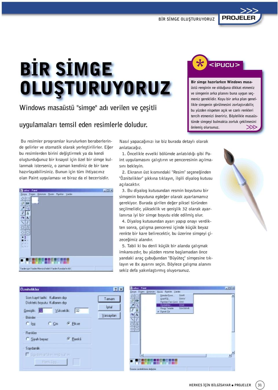 Koyu bir arka plan genellikle simgenin görülmesini zorlaflt rabilir, bu yüzden nispeten aç k ve canl renkleri tercih etmenizi öneririz.