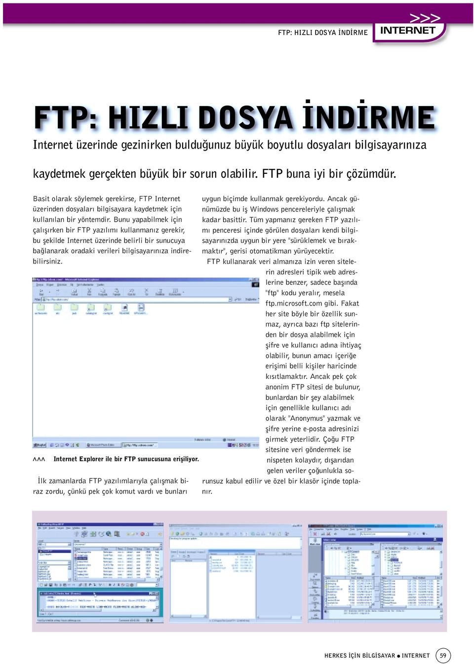 Ancak günümüzde bu ifl Windows pencereleriyle çal flmak üzerinden dosyalar bilgisayara kaydetmek için kullan lan bir yöntemdir. Bunu yapabilmek için kadar basittir.