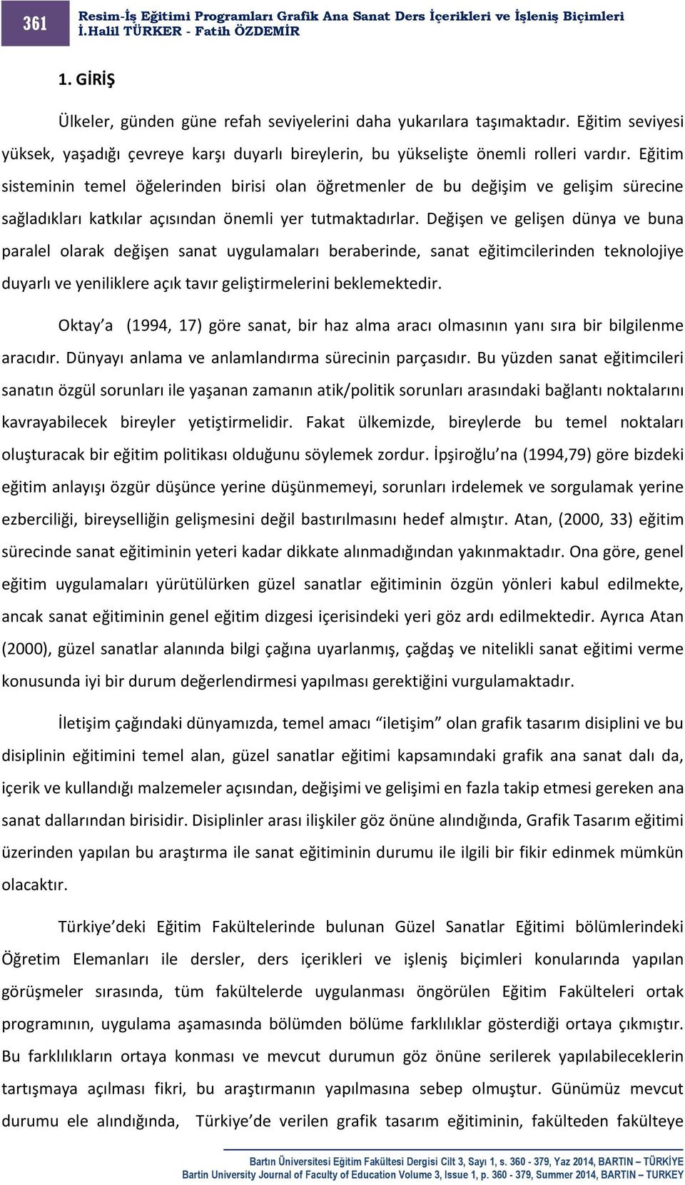 Değişen ve gelişen dünya ve buna paralel olarak değişen sanat uygulamaları beraberinde, sanat eğitimcilerinden teknolojiye duyarlı ve yeniliklere açık tavır geliştirmelerini beklemektedir.