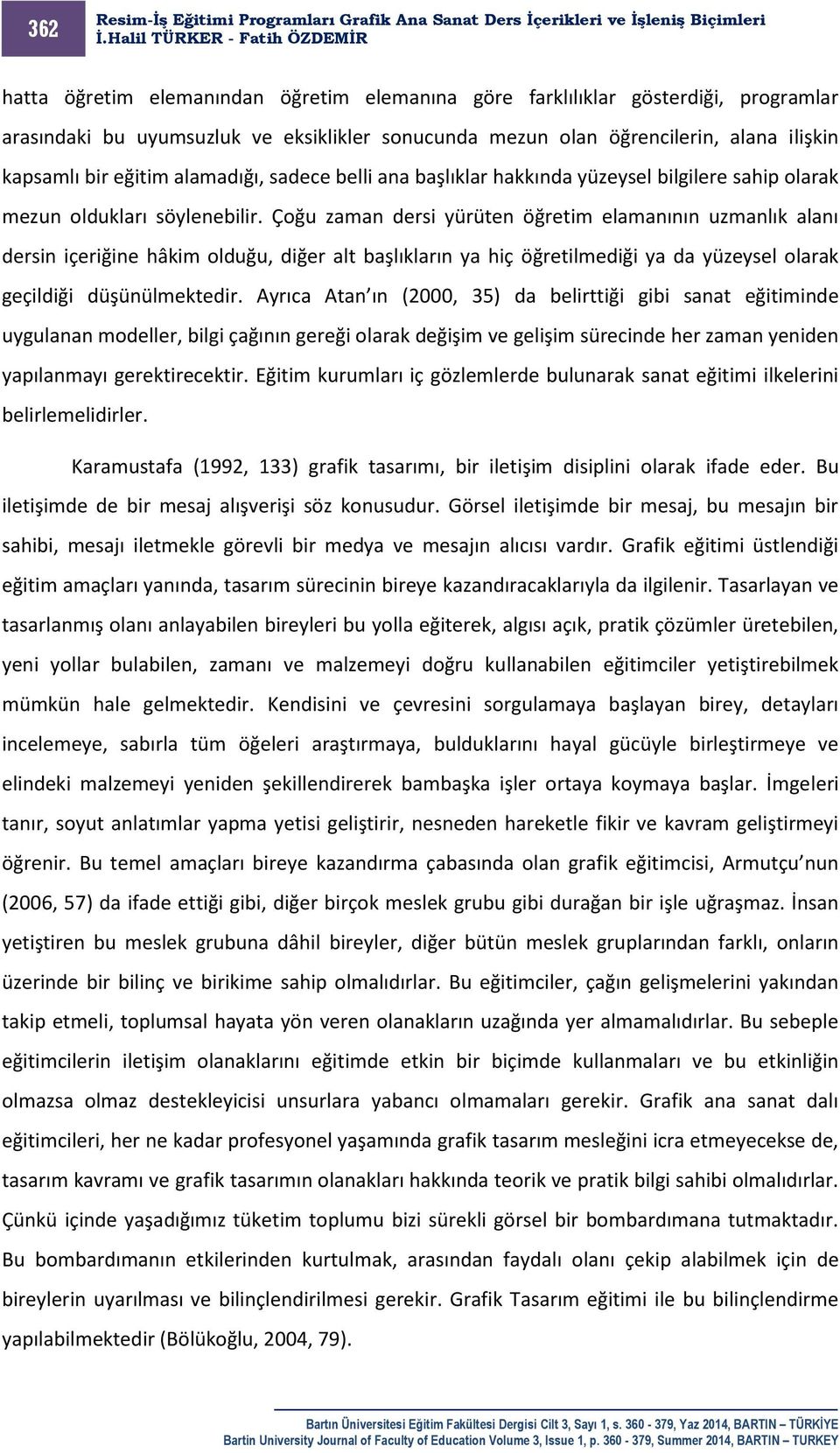 Çoğu zaman dersi yürüten öğretim elamanının uzmanlık alanı dersin içeriğine hâkim olduğu, diğer alt başlıkların ya hiç öğretilmediği ya da yüzeysel olarak geçildiği düşünülmektedir.