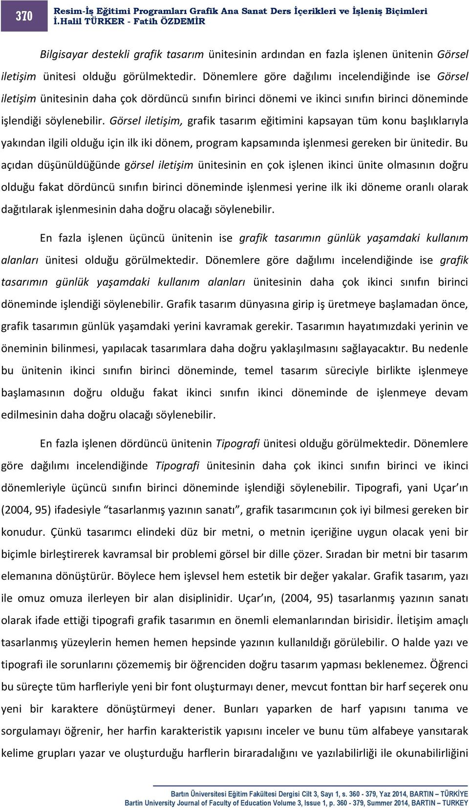 Görsel iletişim, grafik tasarım eğitimini kapsayan tüm konu başlıklarıyla yakından ilgili olduğu için ilk iki dönem, program kapsamında işlenmesi gereken bir ünitedir.