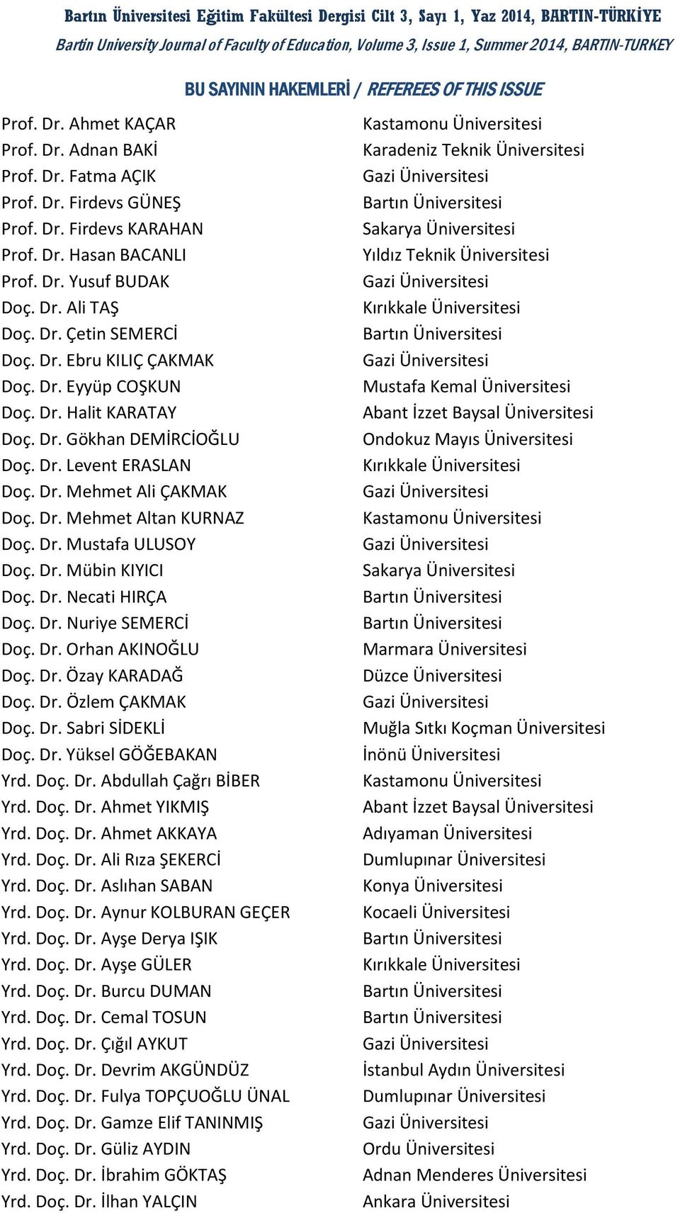 Dr. Firdevs KARAHAN Sakarya Üniversitesi Prof. Dr. Hasan BACANLI Yıldız Teknik Üniversitesi Prof. Dr. Yusuf BUDAK Doç. Dr. Ali TAŞ Kırıkkale Üniversitesi Doç. Dr. Çetin SEMERCİ Bartın Üniversitesi Doç.