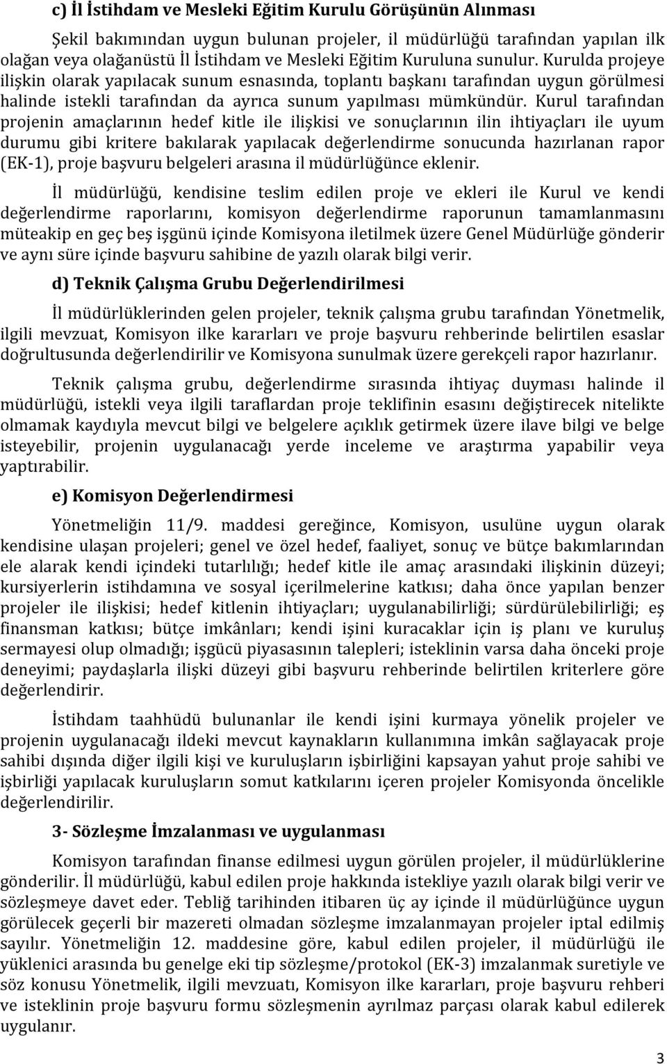 Kurul tarafından projenin amaçlarının hedef kitle ile ilişkisi ve sonuçlarının ilin ihtiyaçları ile uyum durumu gibi kritere bakılarak yapılacak değerlendirme sonucunda hazırlanan rapor (EK-1), proje