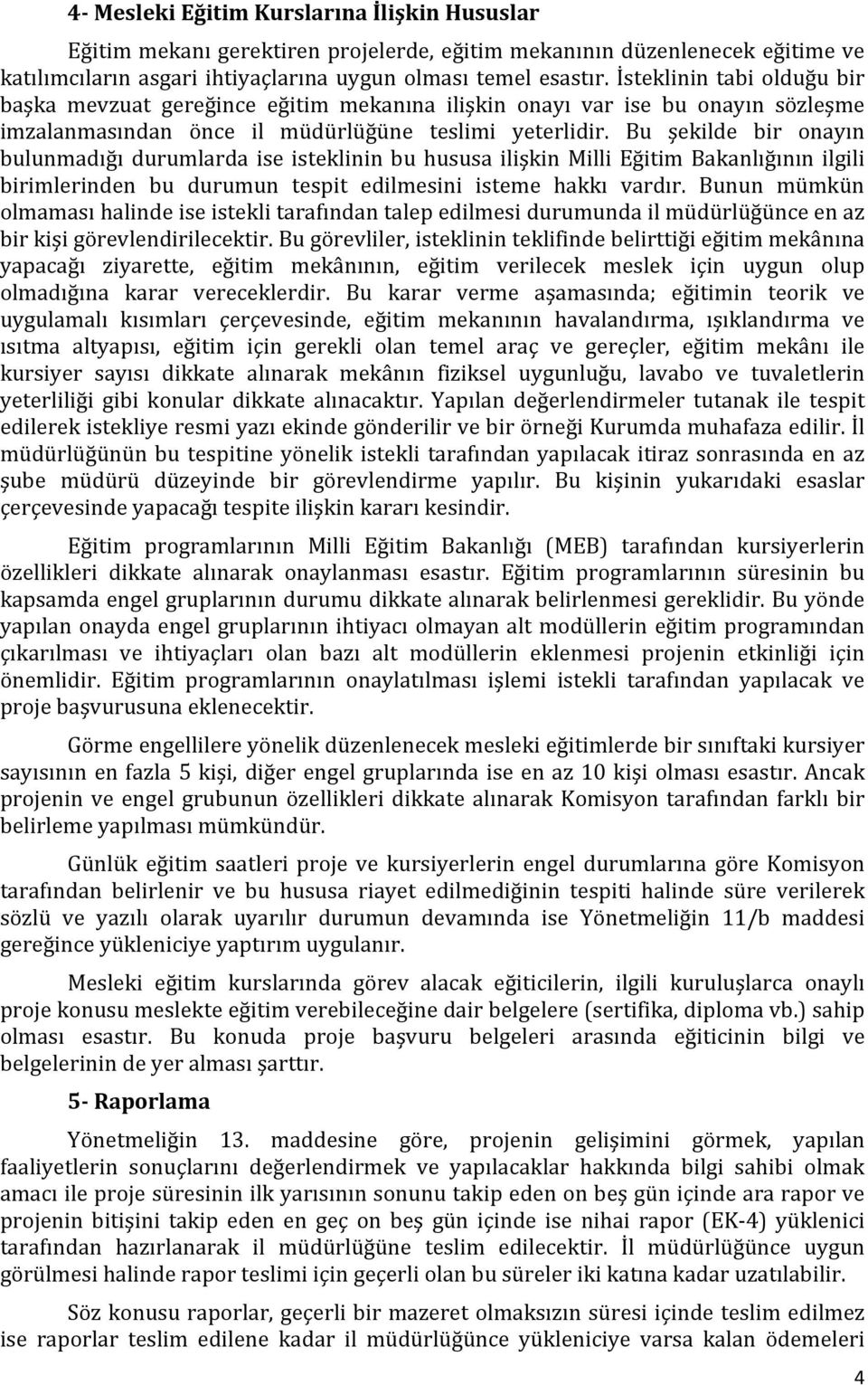 Bu şekilde bir onayın bulunmadığı durumlarda ise isteklinin bu hususa ilişkin Milli Eğitim Bakanlığının ilgili birimlerinden bu durumun tespit edilmesini isteme hakkı vardır.