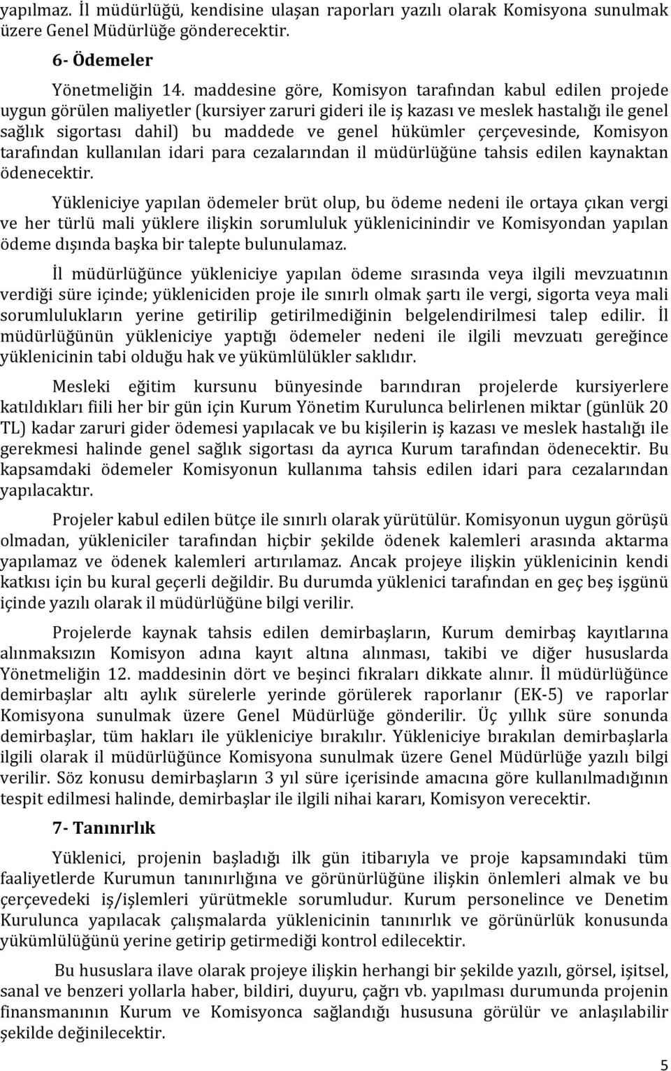 hükümler çerçevesinde, Komisyon tarafından kullanılan idari para cezalarından il müdürlüğüne tahsis edilen kaynaktan ödenecektir.