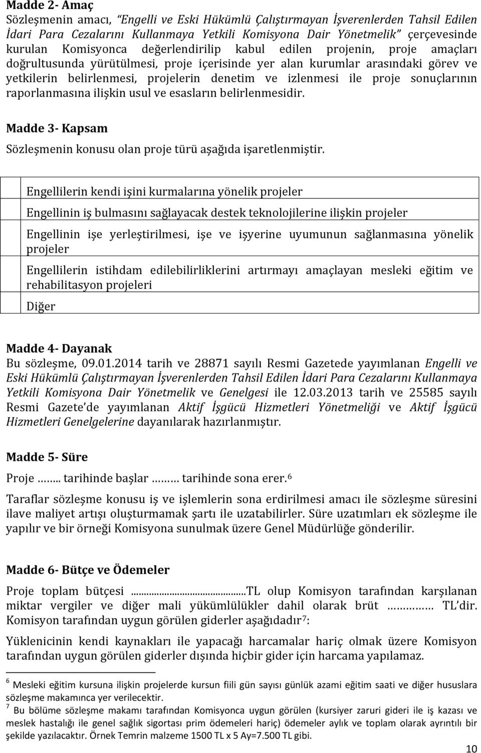 proje sonuçlarının raporlanmasına ilişkin usul ve esasların belirlenmesidir. Madde 3- Kapsam Sözleşmenin konusu olan proje türü aşağıda işaretlenmiştir.