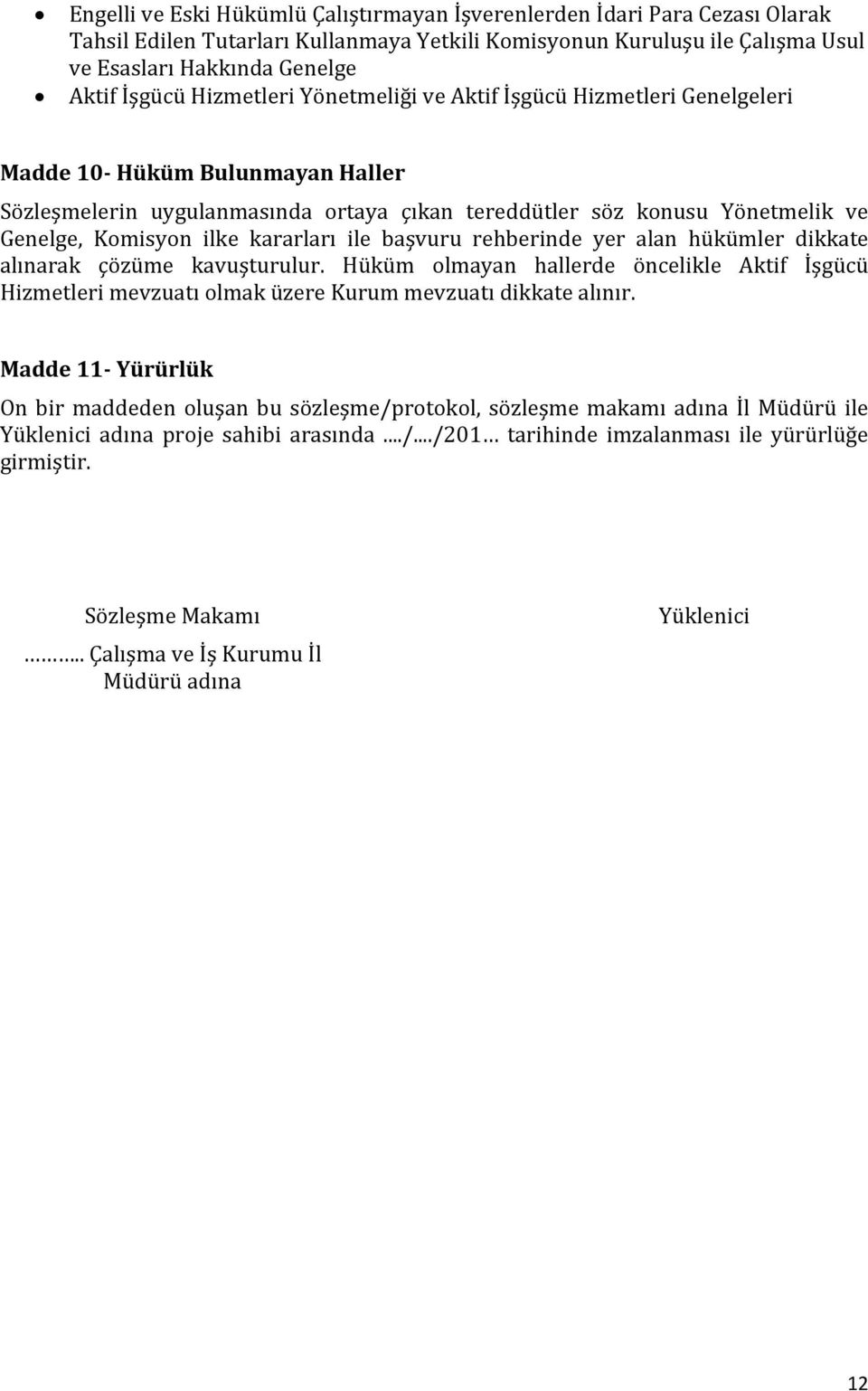 kararları ile başvuru rehberinde yer alan hükümler dikkate alınarak çözüme kavuşturulur. Hüküm olmayan hallerde öncelikle Aktif İşgücü Hizmetleri mevzuatı olmak üzere Kurum mevzuatı dikkate alınır.