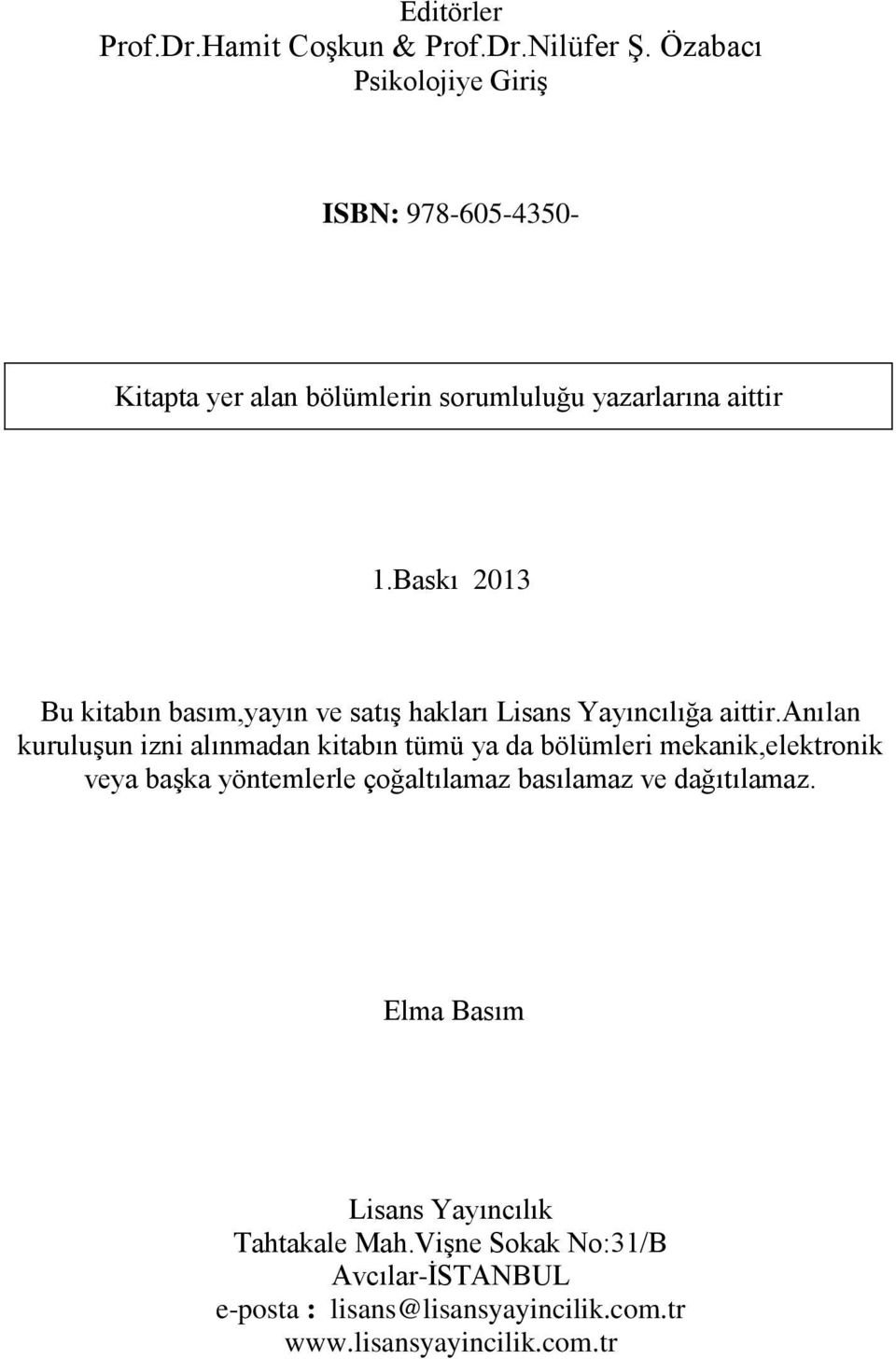 Baskı 2013 Bu kitabın basım,yayın ve satış hakları Lisans Yayıncılığa aittir.