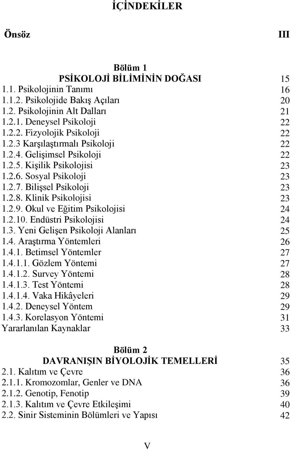 Endüstri Psikolojisi 1.3. Yeni Gelişen Psikoloji Alanları 1.4. Araştırma Yöntemleri 1.4.1. Betimsel Yöntemler 1.4.1.1. Gözlem Yöntemi 1.4.1.2. Survey Yöntemi 1.4.1.3. Test Yöntemi 1.4.1.4. Vaka Hikâyeleri 1.