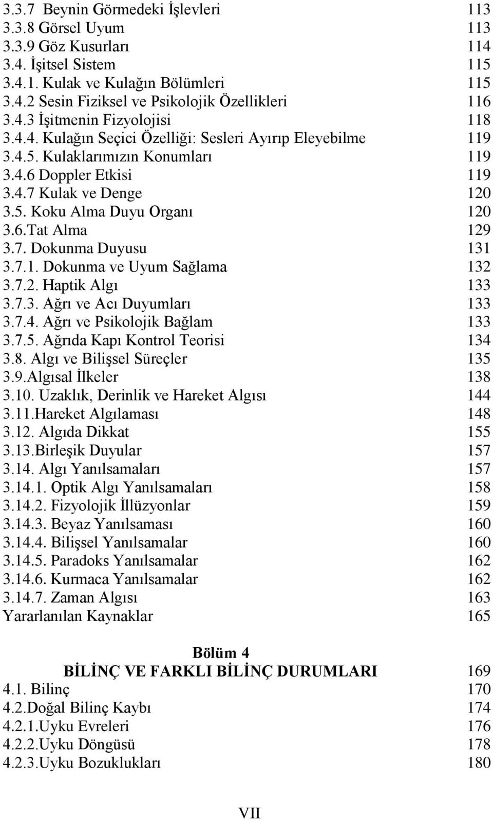 Dokunma ve Uyum Sağlama 3.7.2. Haptik Algı 3.7.3. Ağrı ve Acı Duyumları 3.7.4. Ağrı ve Psikolojik Bağlam 3.7.5. Ağrıda Kapı Kontrol Teorisi 3.8. Algı ve Bilişsel Süreçler 3.9.Algısal İlkeler 3.10.