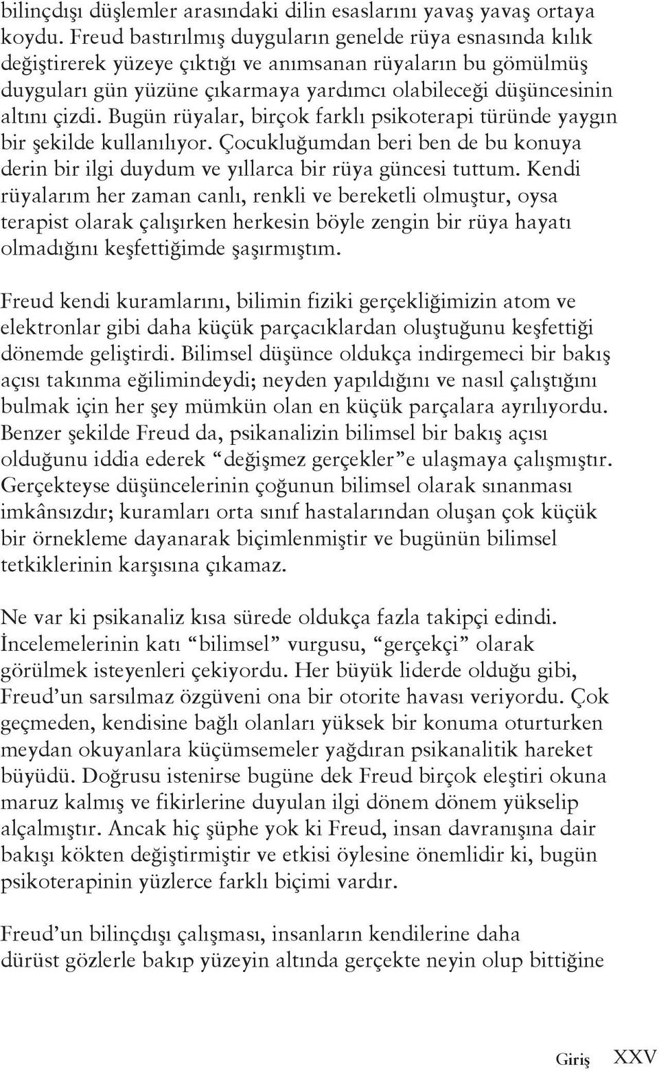 Bugün rüyalar, birçok farklı psikoterapi türünde yaygın bir şekilde kullanılıyor. Çocukluğumdan beri ben de bu konuya derin bir ilgi duydum ve yıllarca bir rüya güncesi tuttum.