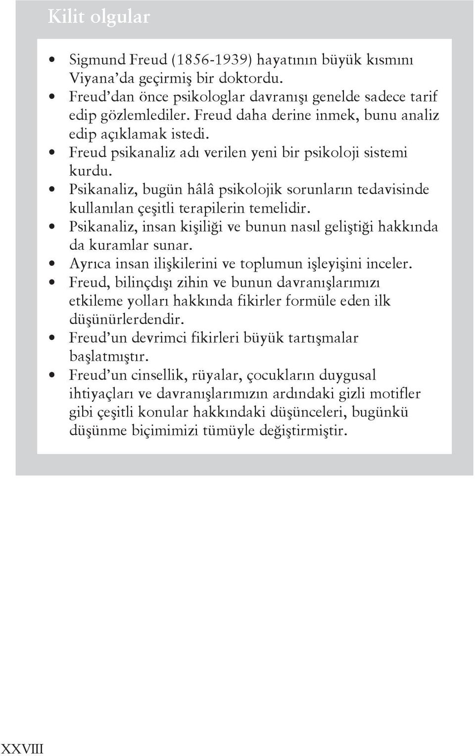 Psikanaliz, bugün hâlâ psikolojik sorunların tedavisinde kullanılan çeşitli terapilerin temelidir. Psikanaliz, insan kişiliği ve bunun nasıl geliştiği hakkında da kuramlar sunar.