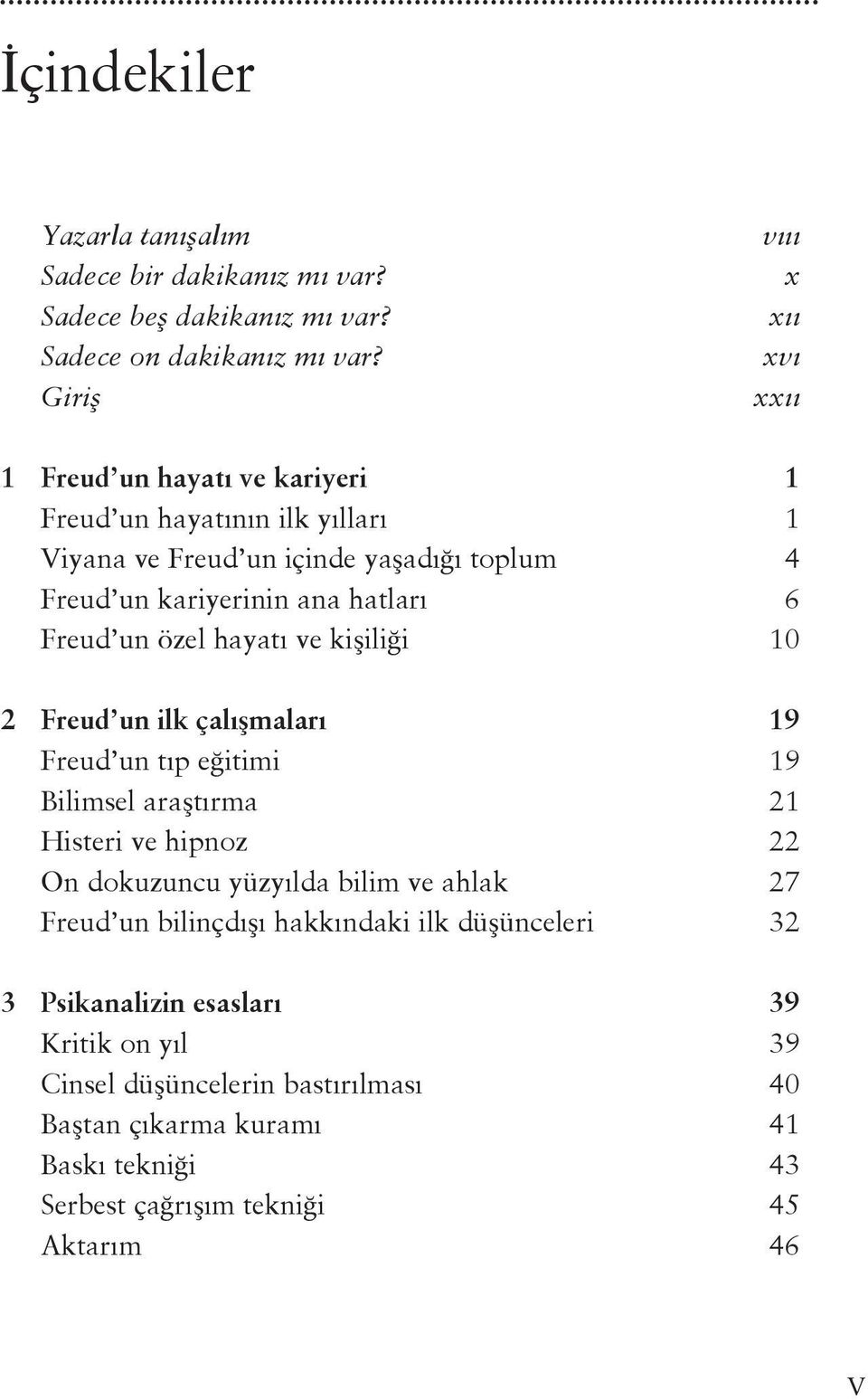 6 Freud un özel hayatı ve kişiliği 10 2 Freud un ilk çalışmaları 19 Freud un tıp eğitimi 19 Bilimsel araştırma 21 Histeri ve hipnoz 22 On dokuzuncu yüzyılda bilim ve