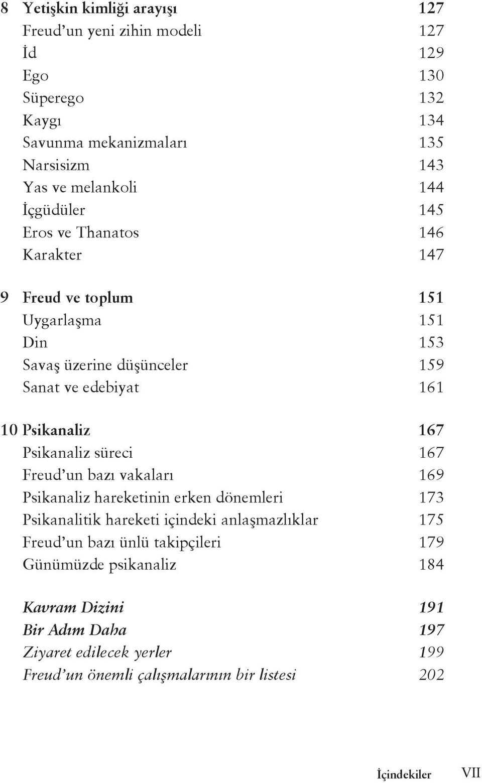 Psikanaliz süreci 167 Freud un bazı vakaları 169 Psikanaliz hareketinin erken dönemleri 173 Psikanalitik hareketi içindeki anlaşmazlıklar 175 Freud un bazı ünlü