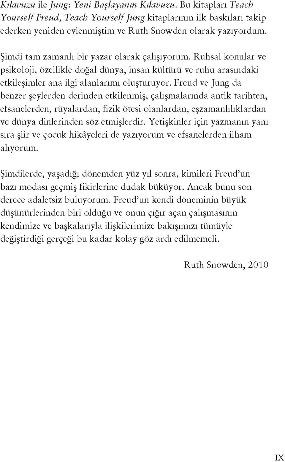 Freud ve Jung da benzer şeylerden derinden etkilenmiş, çalışmalarında antik tarihten, efsanelerden, rüyalardan, fizik ötesi olanlardan, eşzamanlılıklardan ve dünya dinlerinden söz etmişlerdir.