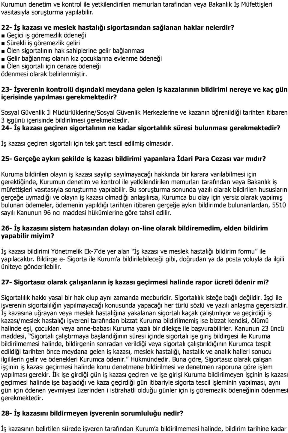 Geçici iş göremezlik ödeneği Sürekli iş göremezlik geliri Ölen sigortalının hak sahiplerine gelir bağlanması Gelir bağlanmış olanın kız çocuklarına evlenme ödeneği Ölen sigortalı için cenaze ödeneği