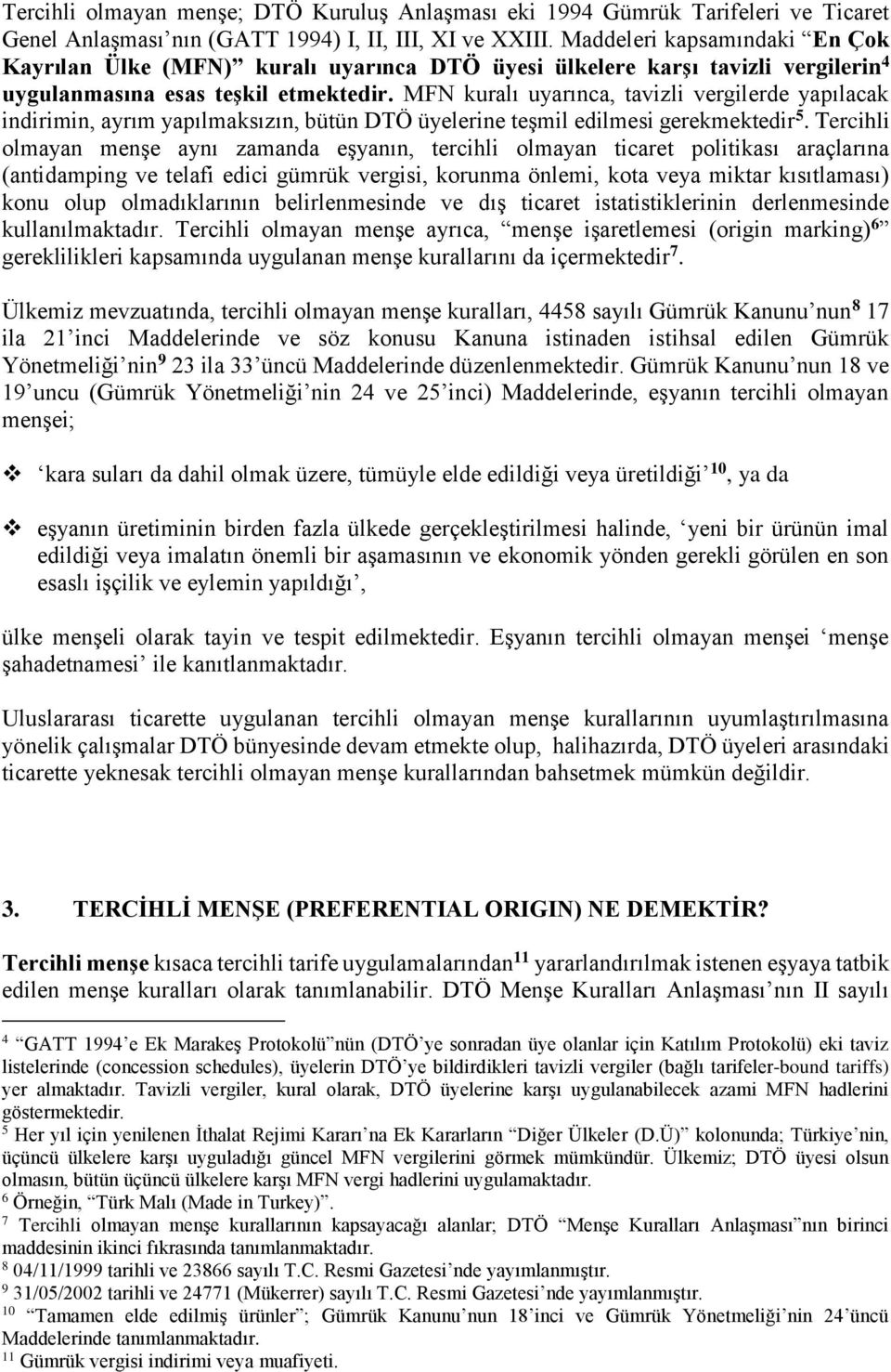 MFN kuralı uyarınca, tavizli vergilerde yapılacak indirimin, ayrım yapılmaksızın, bütün DTÖ üyelerine teşmil edilmesi gerekmektedir 5.