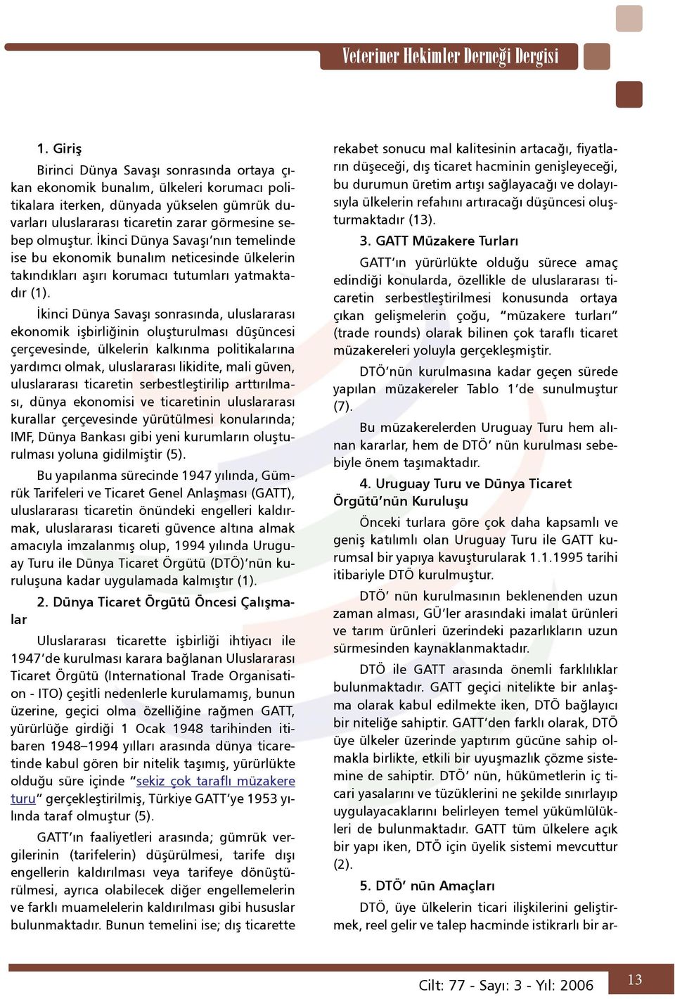 İkinci Dünya Savaşı sonrasında, uluslararası ekonomik işbirliğinin oluşturulması düşüncesi çerçevesinde, ülkelerin kalkınma politikalarına yardımcı olmak, uluslararası likidite, mali güven,