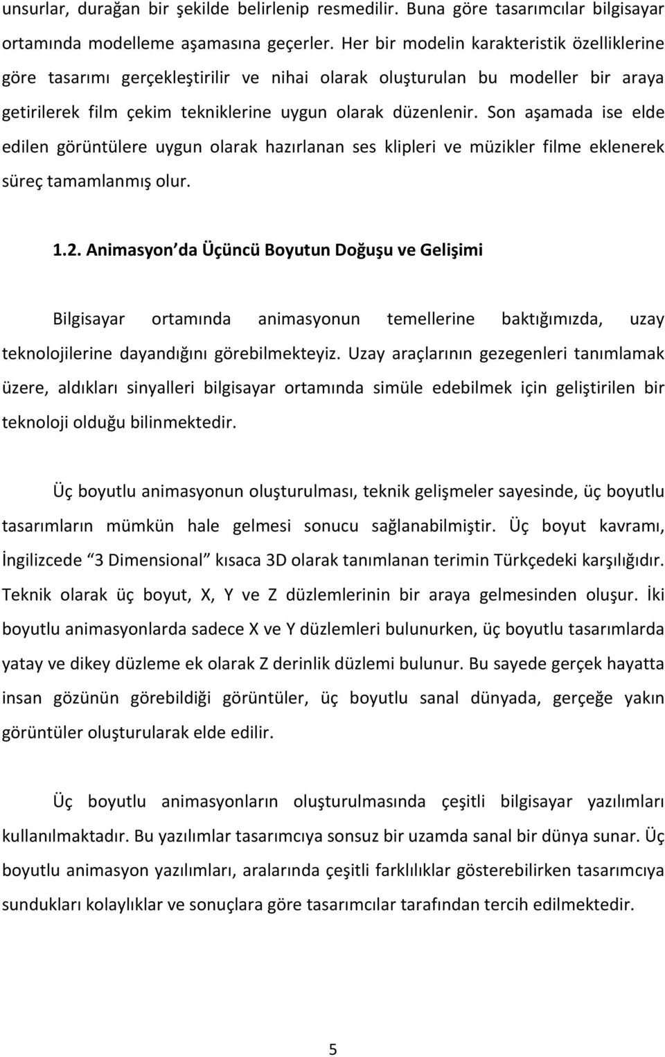 Son aşamada ise elde edilen görüntülere uygun olarak hazırlanan ses klipleri ve müzikler filme eklenerek süreç tamamlanmış olur. 1.2.