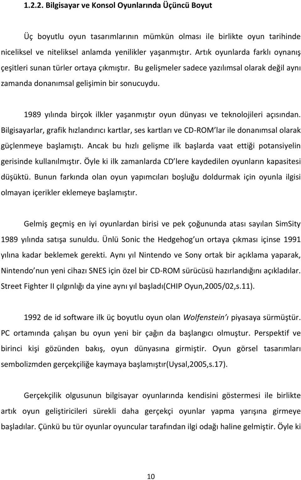 1989 yılında birçok ilkler yaşanmıştır oyun dünyası ve teknolojileri açısından. Bilgisayarlar, grafik hızlandırıcı kartlar, ses kartları ve CD-ROM lar ile donanımsal olarak güçlenmeye başlamıştı.