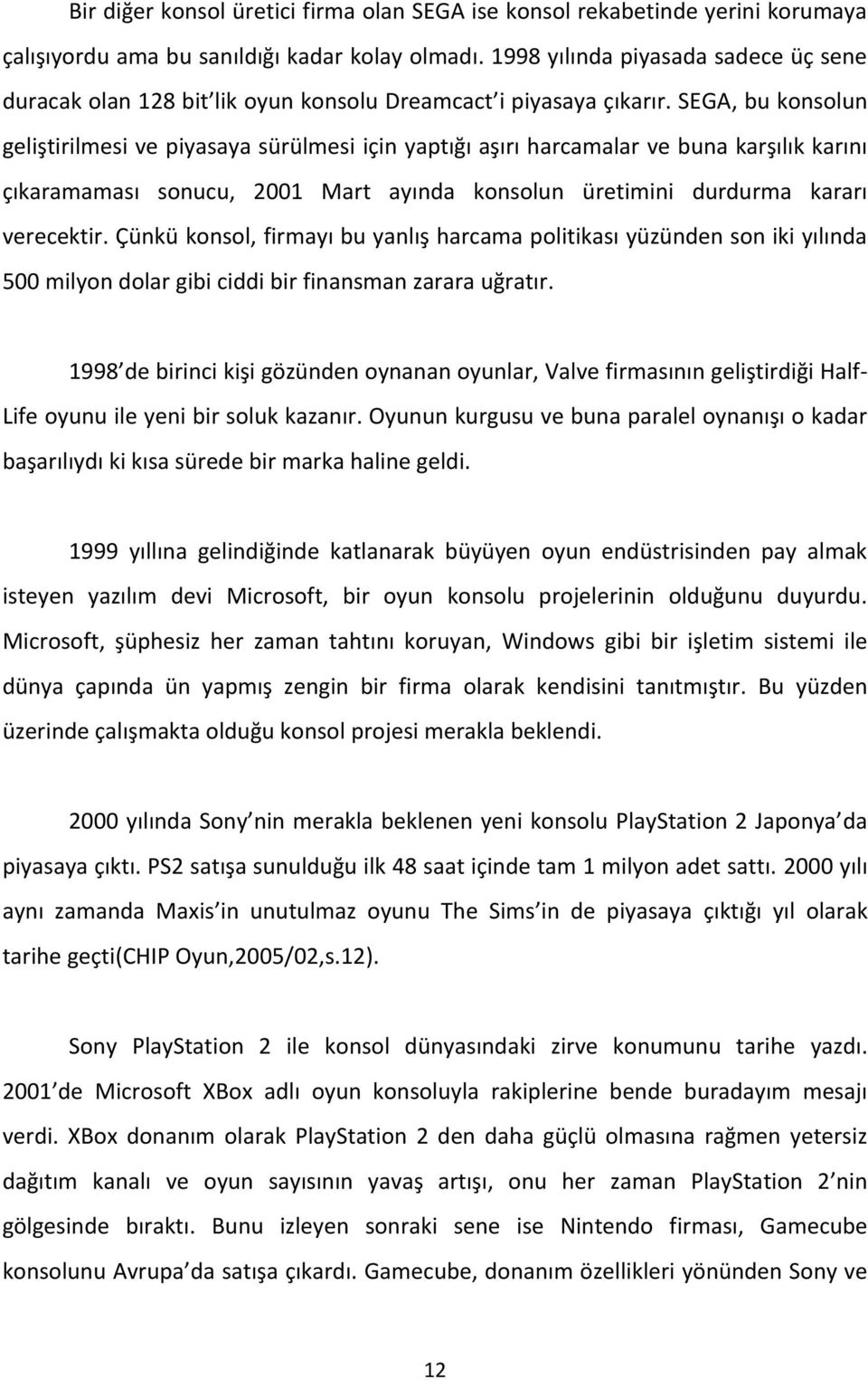 SEGA, bu konsolun geliştirilmesi ve piyasaya sürülmesi için yaptığı aşırı harcamalar ve buna karşılık karını çıkaramaması sonucu, 2001 Mart ayında konsolun üretimini durdurma kararı verecektir.