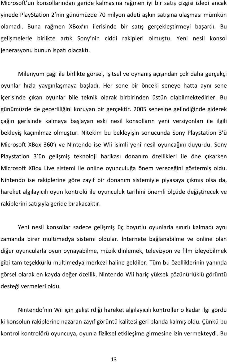 Milenyum çağı ile birlikte görsel, işitsel ve oynanış açışından çok daha gerçekçi oyunlar hızla yaygınlaşmaya başladı.