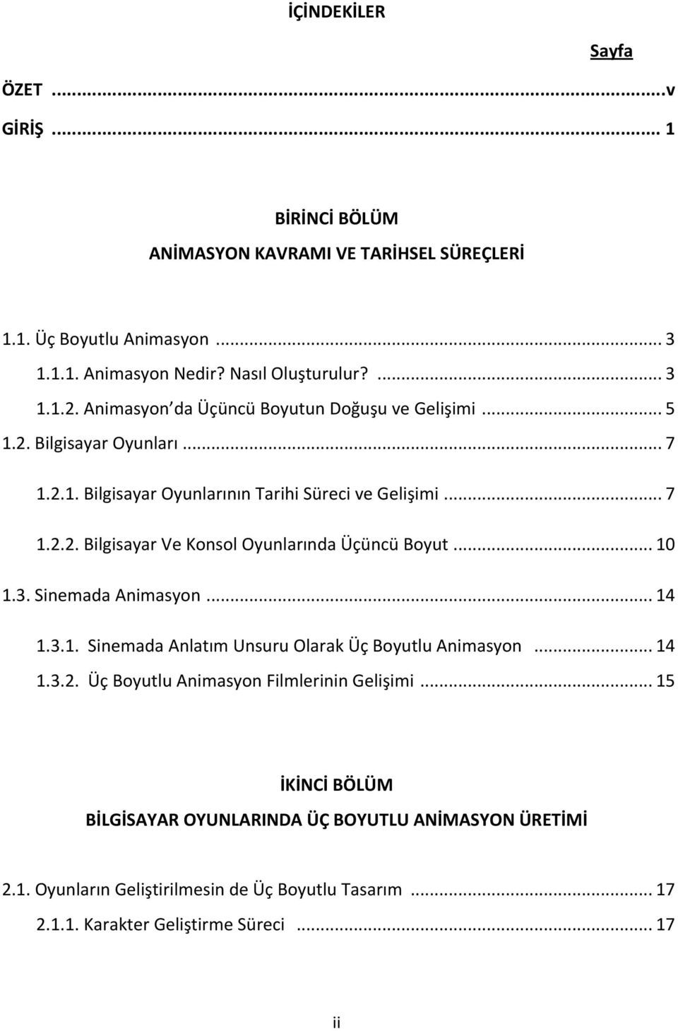 .. 10 1.3. Sinemada Animasyon... 14 1.3.1. Sinemada Anlatım Unsuru Olarak Üç Boyutlu Animasyon... 14 1.3.2. Üç Boyutlu Animasyon Filmlerinin Gelişimi.