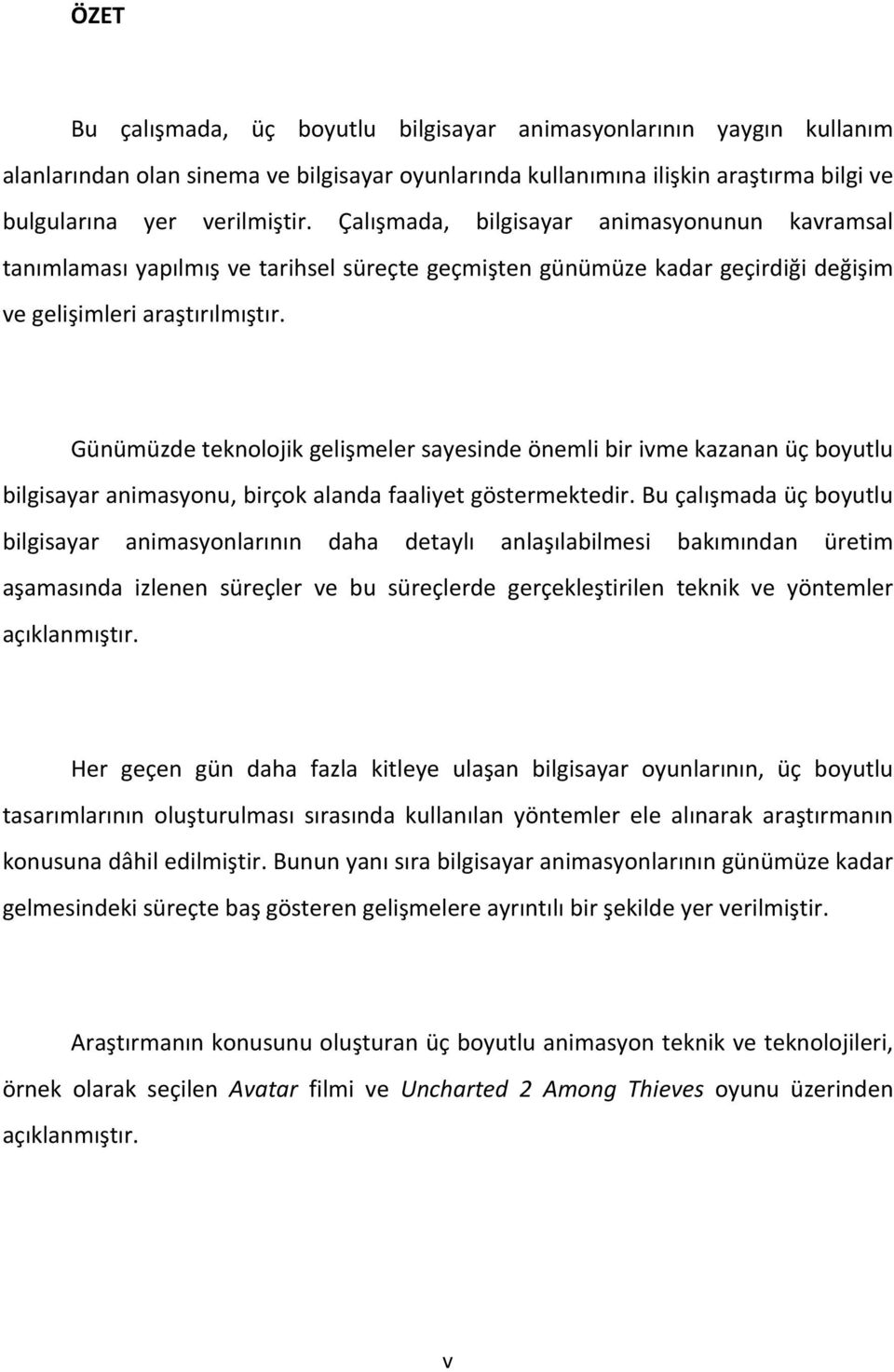 Günümüzde teknolojik gelişmeler sayesinde önemli bir ivme kazanan üç boyutlu bilgisayar animasyonu, birçok alanda faaliyet göstermektedir.