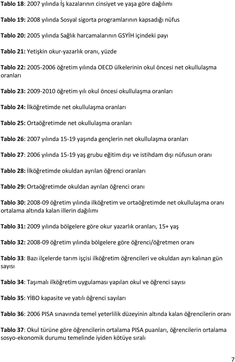 oranları Tablo 24: İlköğretimde net okullulaşma oranları Tablo 25: Ortaöğretimde net okullulaşma oranları Tablo 26: 2007 yılında 15-19 yaşında gençlerin net okullulaşma oranları Tablo 27: 2006