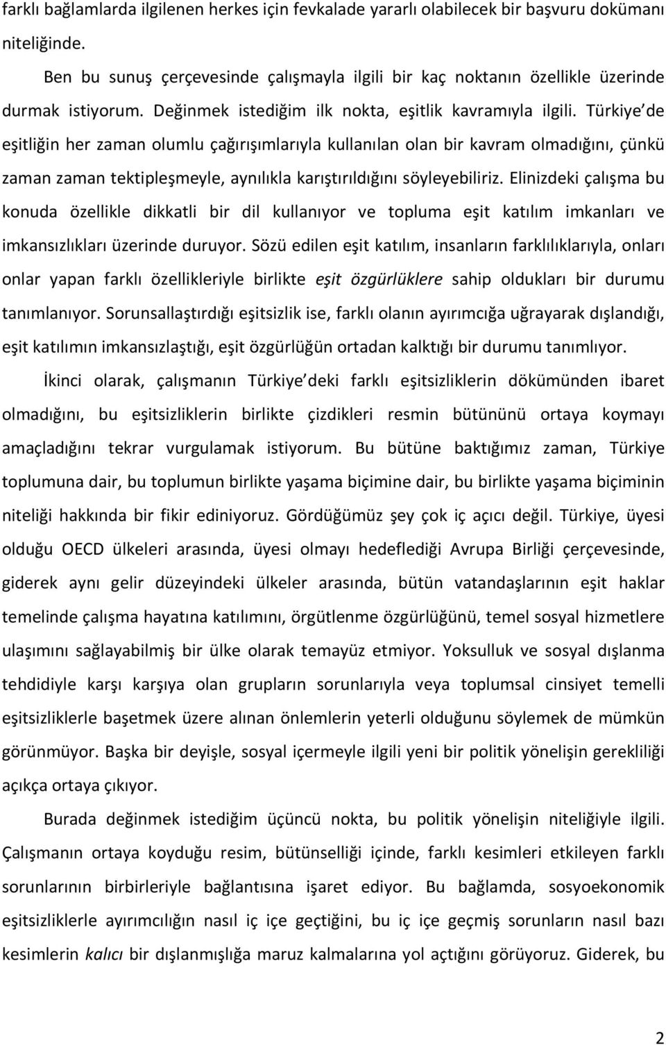 Türkiye de eşitliğin her zaman olumlu çağırışımlarıyla kullanılan olan bir kavram olmadığını, çünkü zaman zaman tektipleşmeyle, aynılıkla karıştırıldığını söyleyebiliriz.