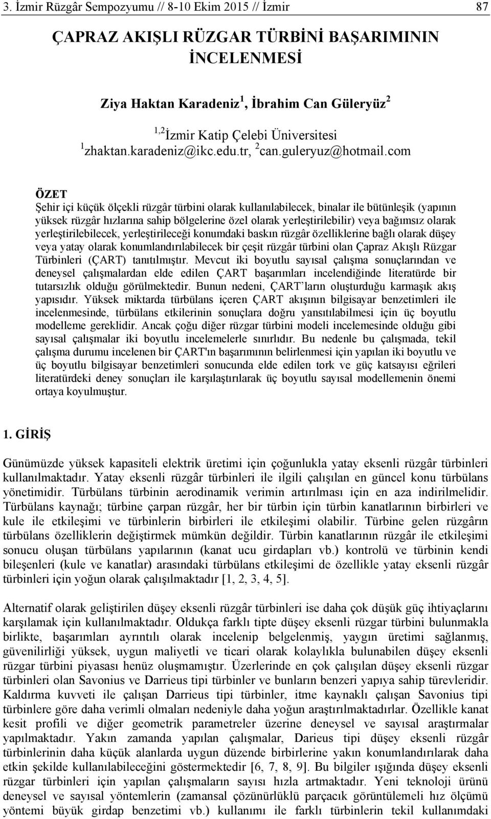 com ÖZET Şehir içi küçük ölçekli rüzgâr türbini olarak kullanılabilecek, binalar ile bütünleşik (yapının yüksek rüzgâr hızlarına sahip bölgelerine özel olarak yerleştirilebilir) veya bağımsız olarak