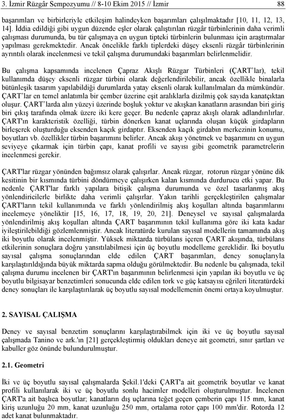 gerekmektedir. Ancak öncelikle farklı tiplerdeki düşey eksenli rüzgâr türbinlerinin ayrıntılı olarak incelenmesi ve tekil çalışma durumundaki başarımları belirlenmelidir.