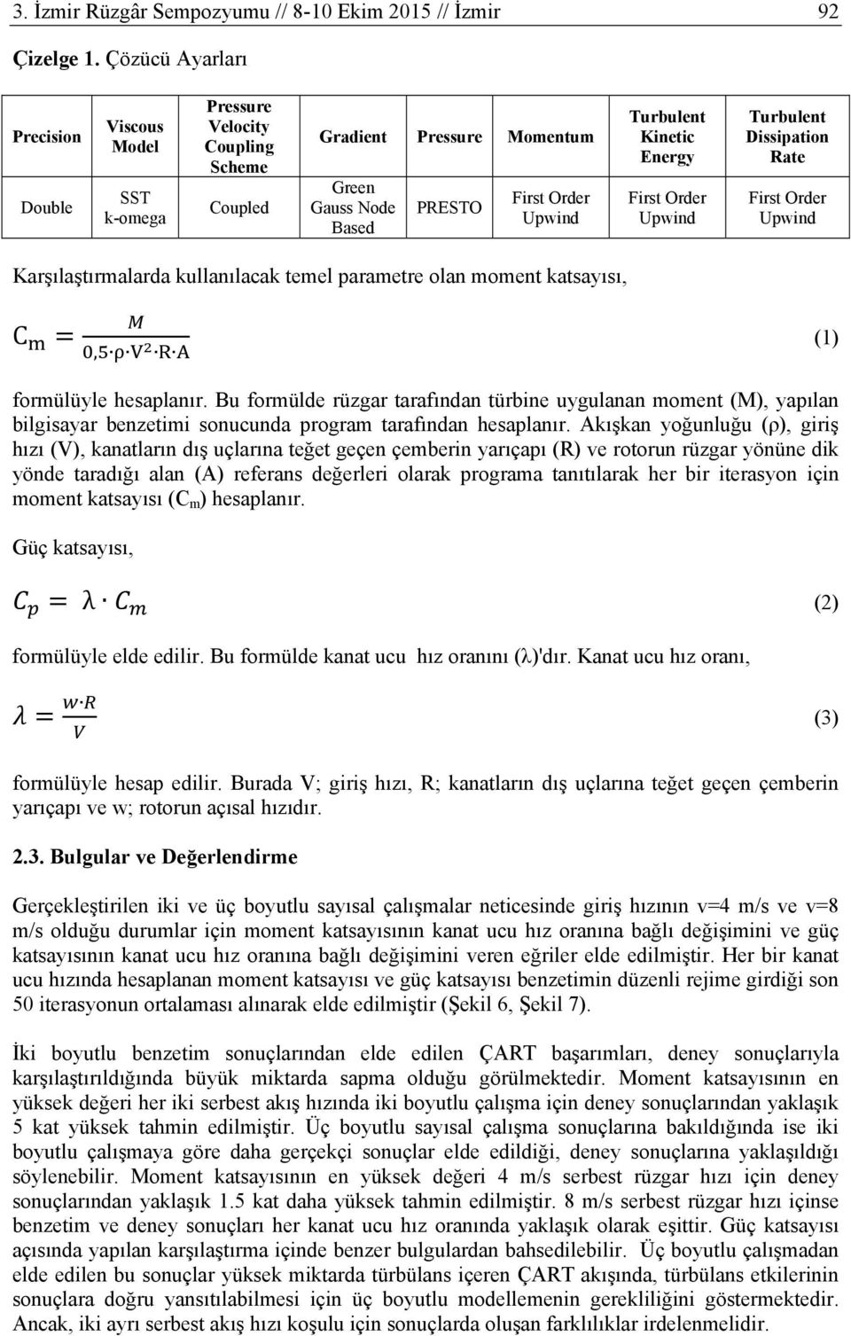 Energy First Order Upwind Turbulent Dissipation Rate First Order Upwind Karşılaştırmalarda kullanılacak temel parametre olan moment katsayısı, C, V R A (1) formülüyle hesaplanır.