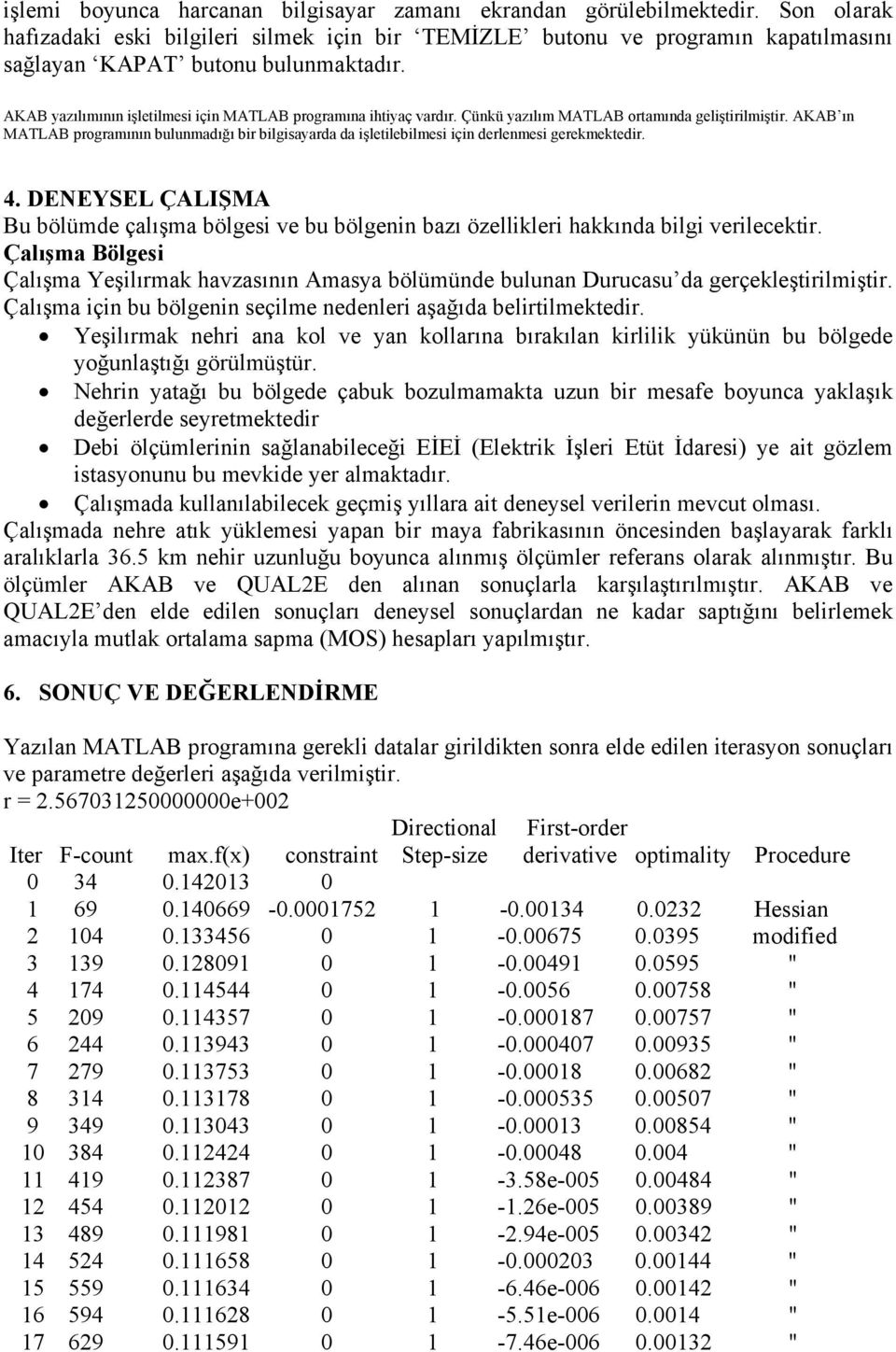 Çünkü yazılım MATLAB ortamında geliştirilmiştir. AKAB ın MATLAB programının bulunmadığı bir bilgisayarda da işletilebilmesi için derlenmesi gerekmektedir. 4.