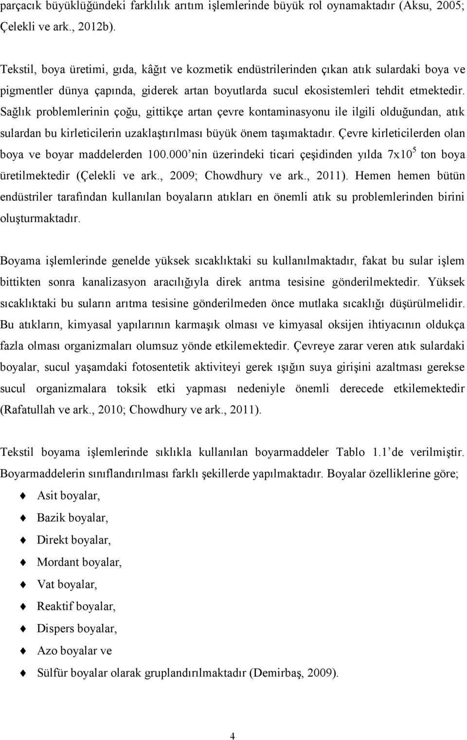 Sağlık problemlerinin çoğu, gittikçe artan çevre kontaminasyonu ile ilgili olduğundan, atık sulardan bu kirleticilerin uzaklaştırılması büyük önem taşımaktadır.