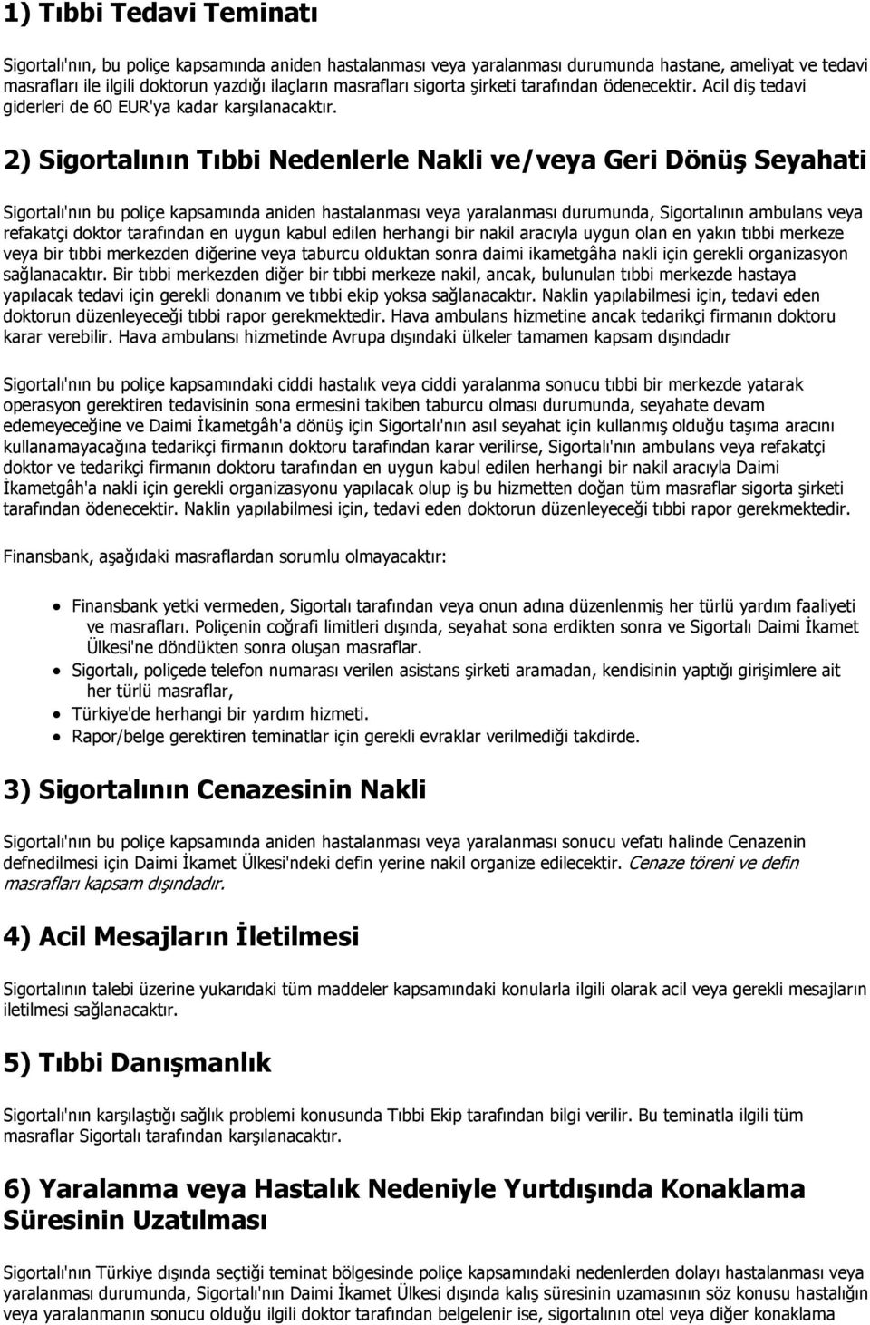 2) Sigortalının Tıbbi Nedenlerle Nakli ve/veya Geri Dönüş Seyahati Sigortalı'nın bu poliçe kapsamında aniden hastalanması veya yaralanması durumunda, Sigortalının ambulans veya refakatçi doktor