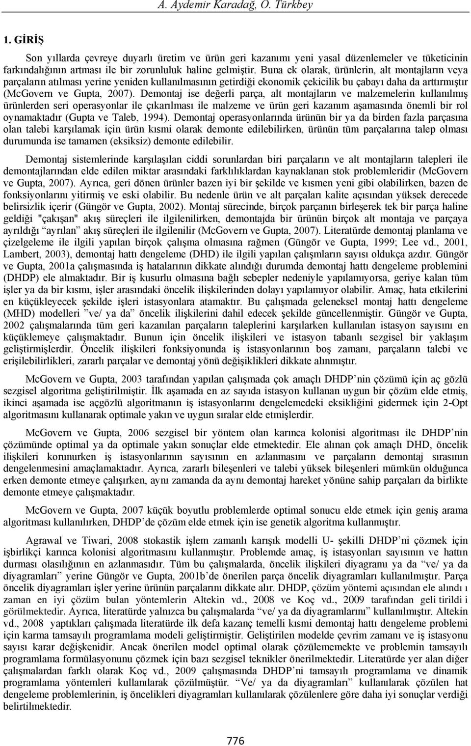 Demontaj ise de erli parça, alt montajlar n ve malzemelerin kullan lm ürünlerden seri operasyonlar ile ç kar lmas ile malzeme ve ürün geri kazan m a amas nda önemli bir rol oynamaktad r (Gupta ve