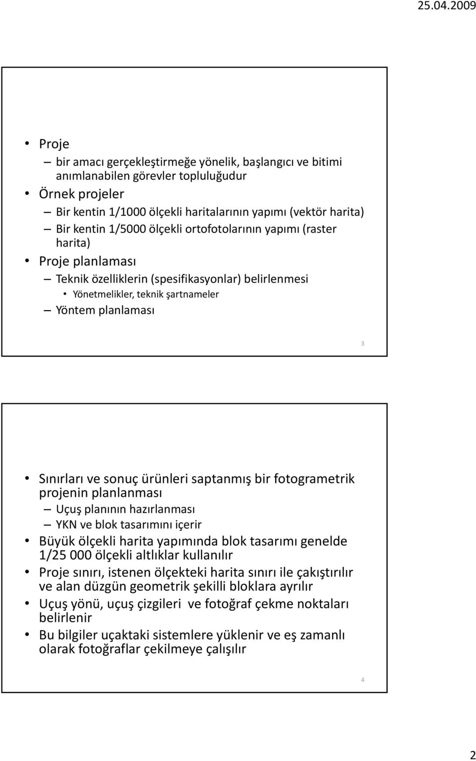 saptanmış bir fotogrametrik projenin planlanması Uçuş planının hazırlanması YKN ve blok tasarımını içerir Büyük ölçekli harita yapımında blok tasarımı genelde 1/25 000 ölçekli altlıklar kullanılır