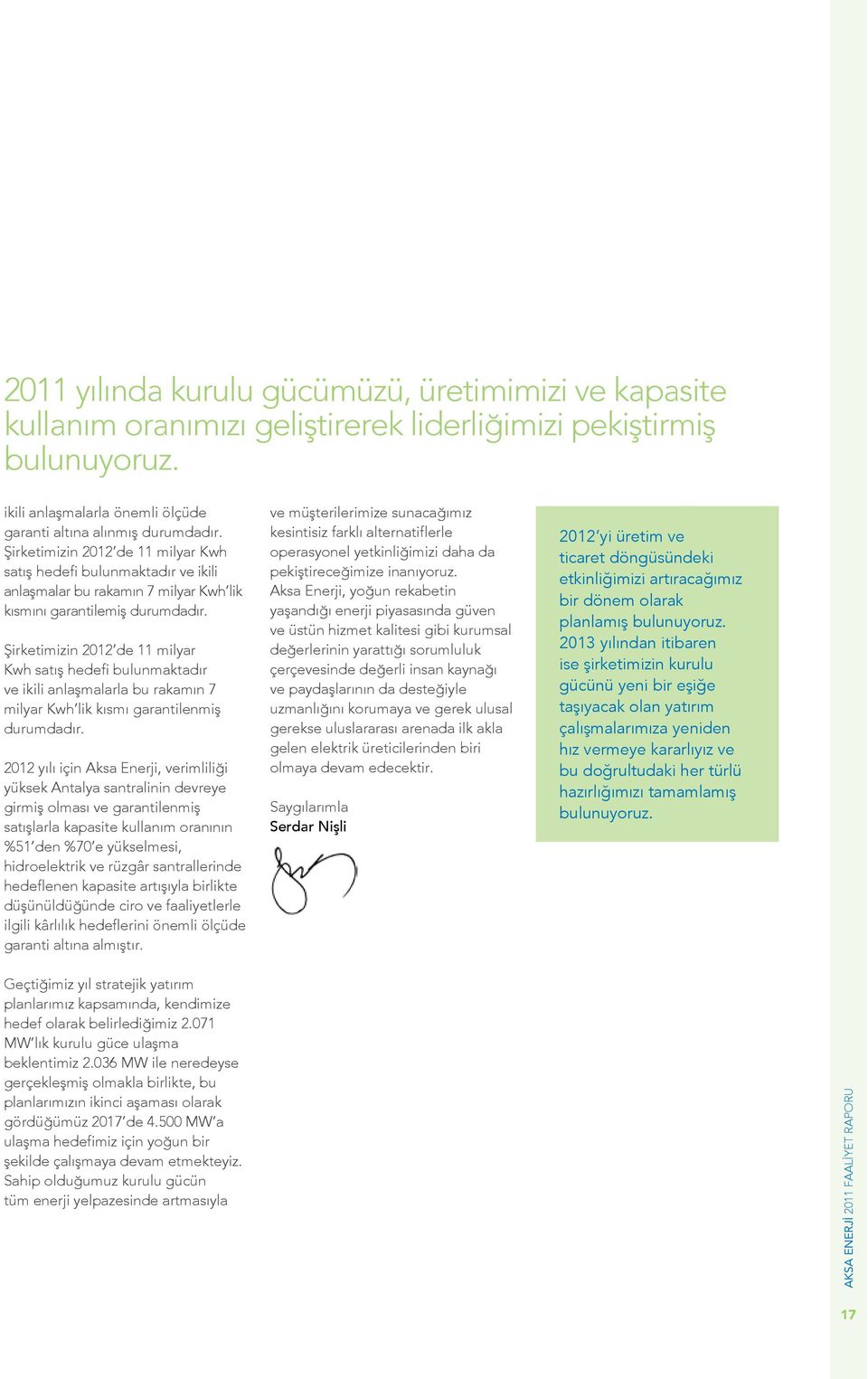 Şirketimizin 2012 de 11 milyar Kwh satış hedefi bulunmaktadır ve ikili anlaşmalarla bu rakamın 7 milyar Kwh lik kısmı garantilenmiş durumdadır.