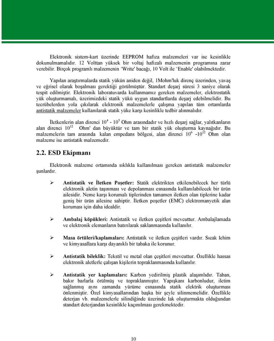 Yapılan araştırmalarda statik yükün aniden değil, 1Mohm'luk direnç üzerinden, yavaş ve eğrisel olarak boşalması gerektiği görülmüştür. Standart deşarj süresi 3 saniye olarak tespit edilmiştir.