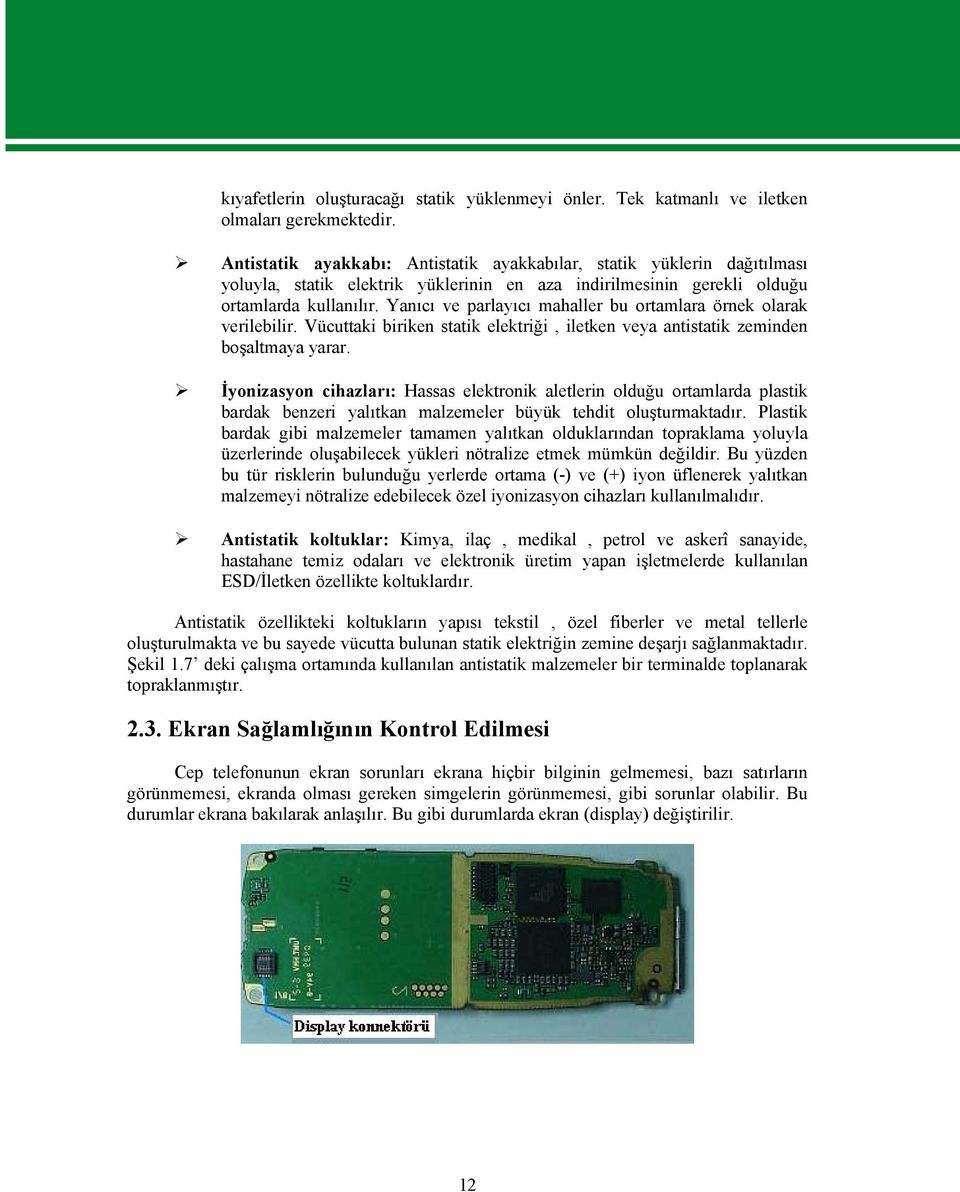 Yanıcı ve parlayıcı mahaller bu ortamlara örnek olarak verilebilir. Vücuttaki biriken statik elektriği, iletken veya antistatik zeminden boşaltmaya yarar.