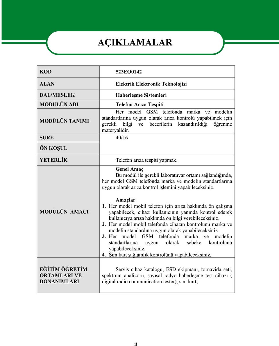 Genel Amaç Bu modül ile gerekli laboratuvar ortamı sağlandığında, her model GSM telefonda marka ve modelin standartlarına uygun olarak arıza kontrol işlemini yapabileceksiniz. MODÜLÜN AMACI Amaçlar 1.