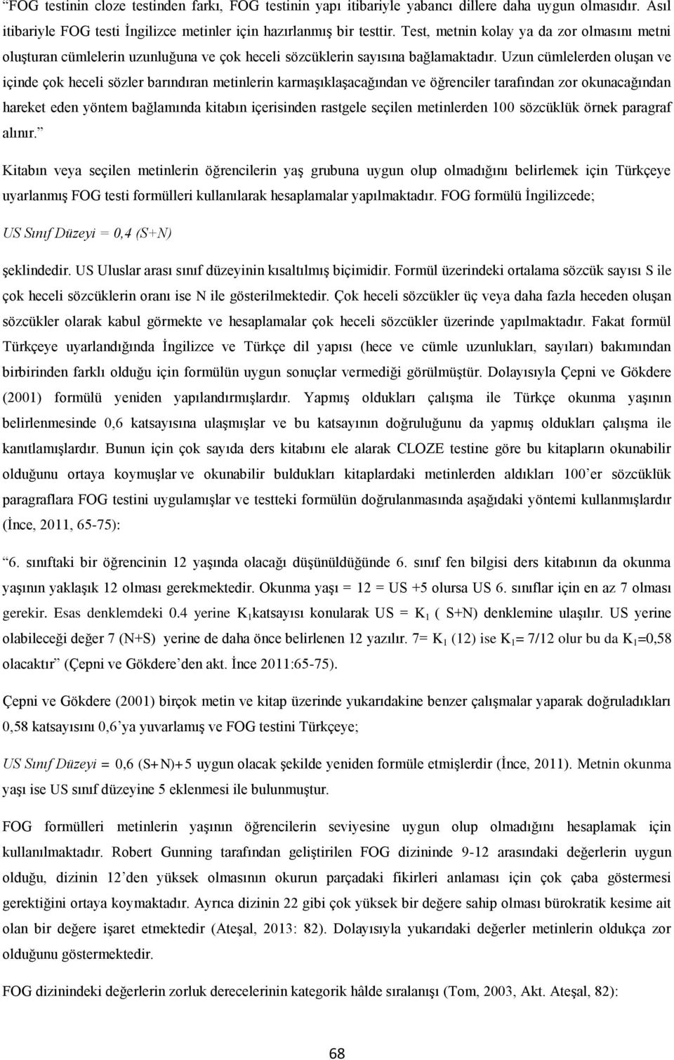 Uzun cümlelerden oluşan ve içinde çok heceli sözler barındıran metinlerin karmaşıklaşacağından ve öğrenciler tarafından zor okunacağından hareket eden yöntem bağlamında kitabın içerisinden rastgele