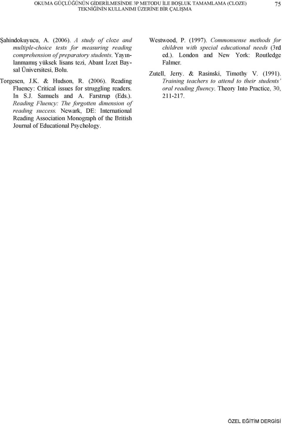 & Hudson, R. (2006). Reading Fluency: Critical issues for struggling readers. In S.J. Samuels and A. Farstrup (Eds.). Reading Fluency: The forgotten dimension of reading success.