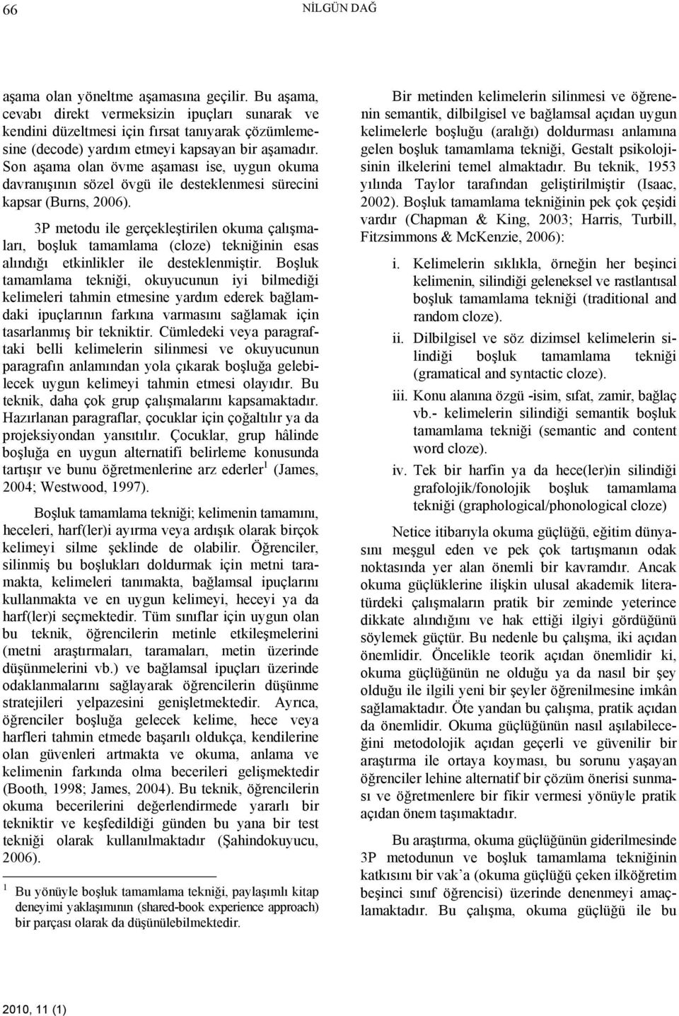 Son aşama olan övme aşaması ise, uygun okuma davranışının sözel övgü ile desteklenmesi sürecini kapsar (Burns, 2006).