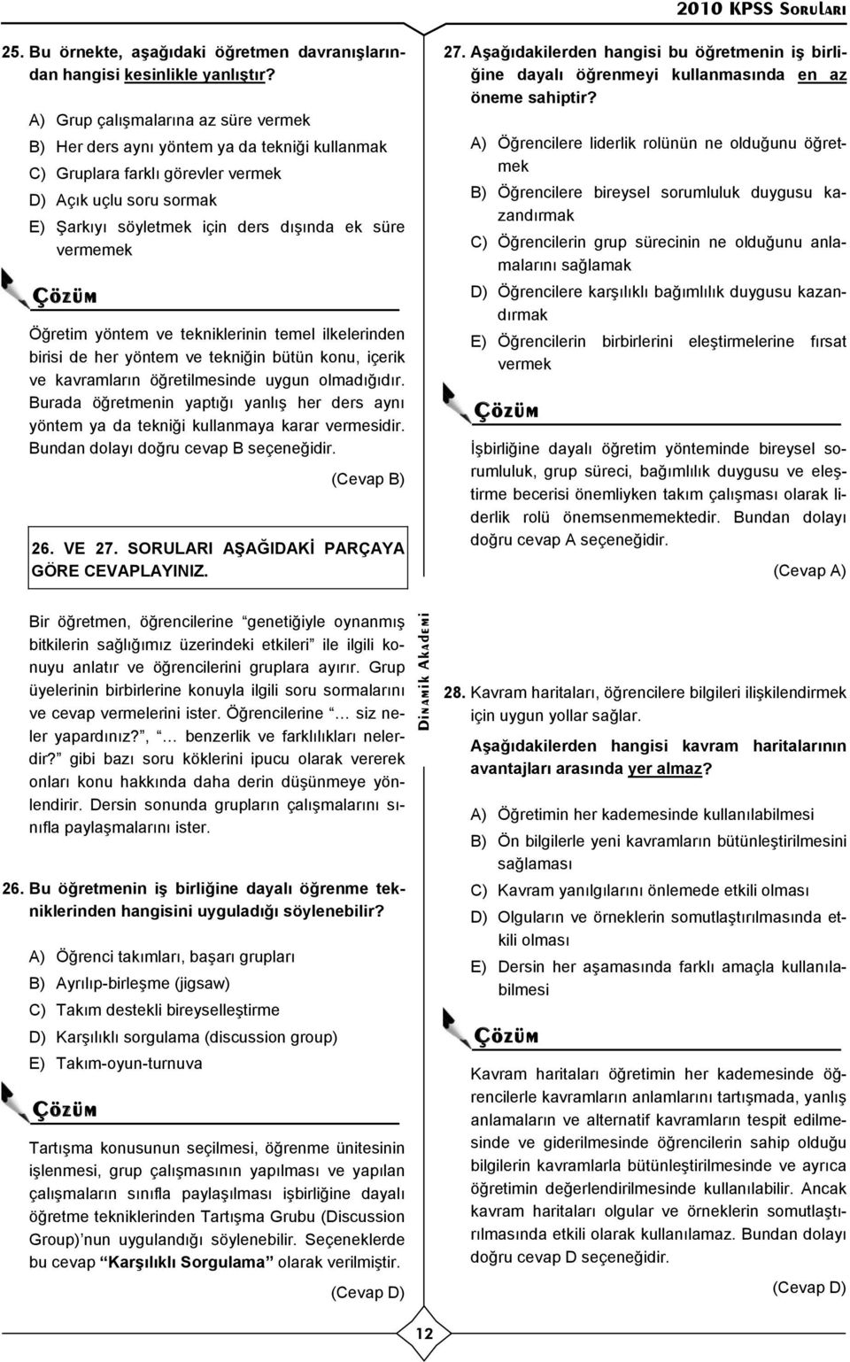 Öğretim yöntem ve tekniklerinin temel ilkelerinden birisi de her yöntem ve tekniğin bütün konu, içerik ve kavramlar n öğretilmesinde uygun olmad ğ d r.