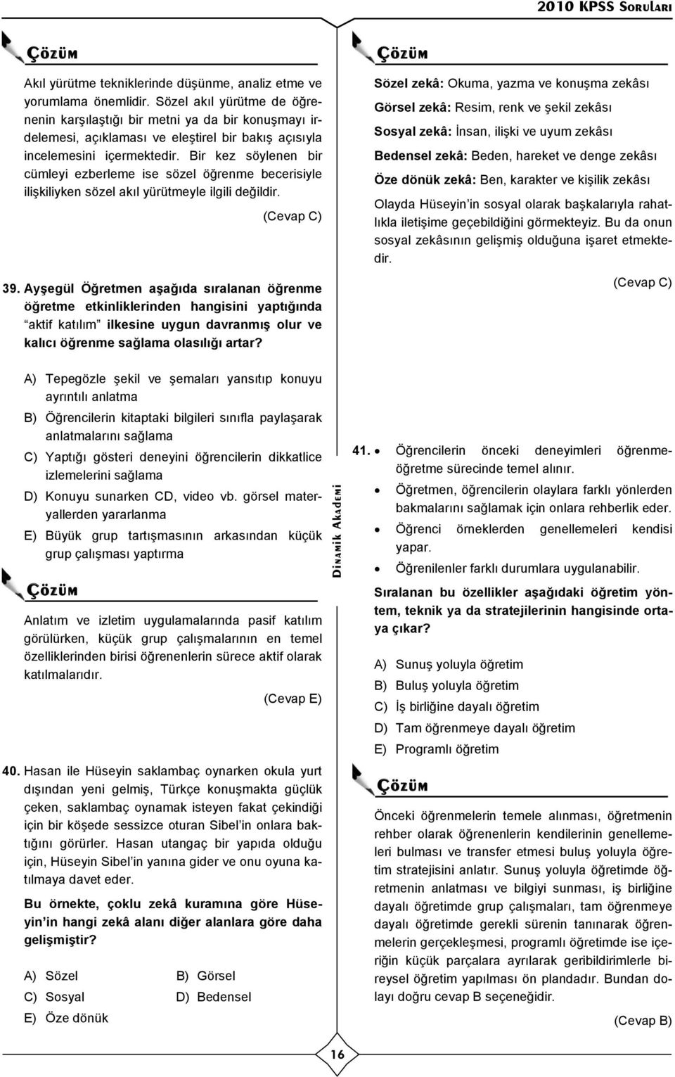 Bir kez söylenen bir cümleyi ezberleme ise sözel öğrenme becerisiyle ilişkiliyken sözel ak l yürütmeyle ilgili değildir. 39.