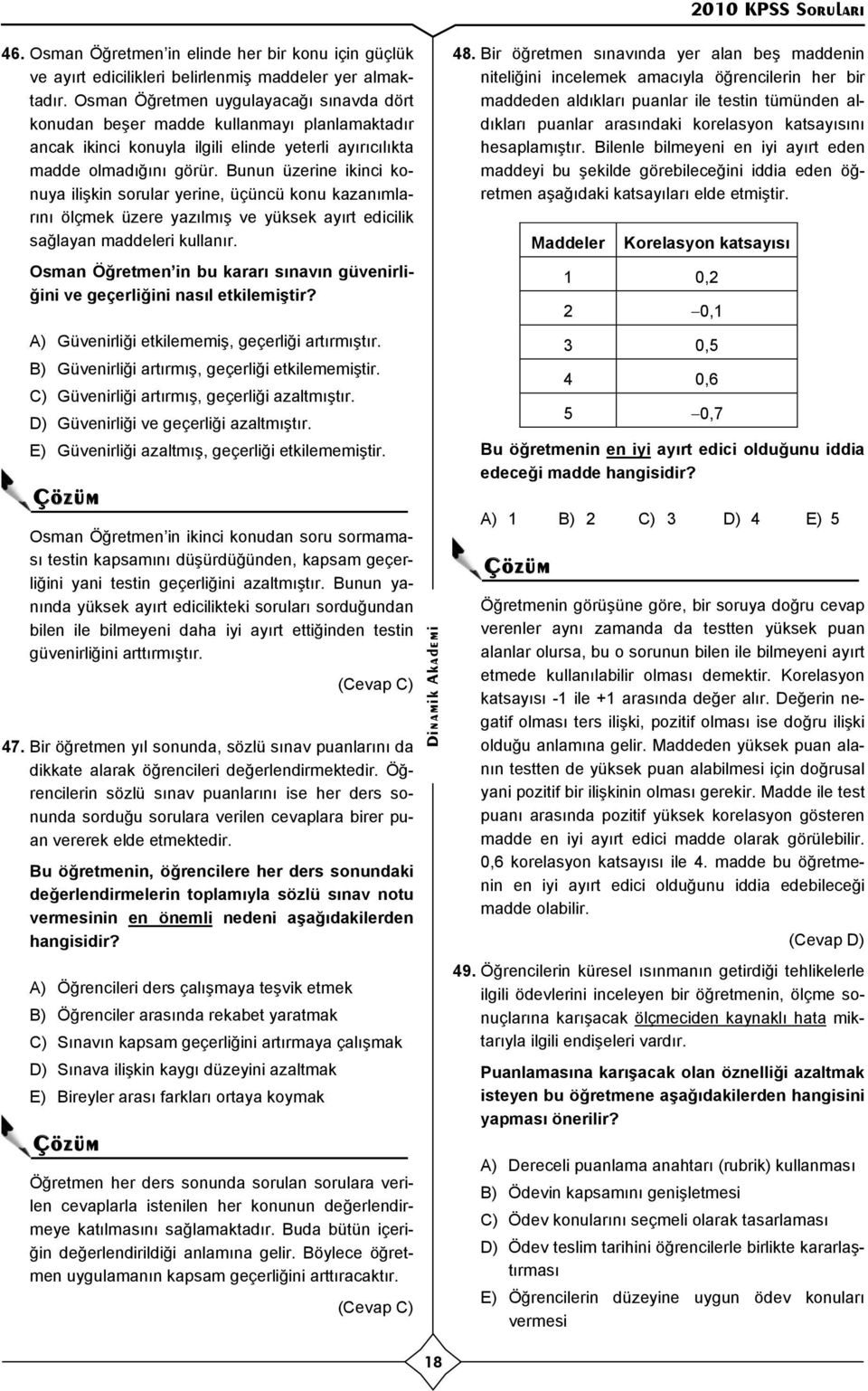 Bunun üzerine ikinci konuya ilişkin sorular yerine, üçüncü konu kazan mlar n ölçmek üzere yaz lm ş ve yüksek ay rt edicilik sağlayan maddeleri kullan r.