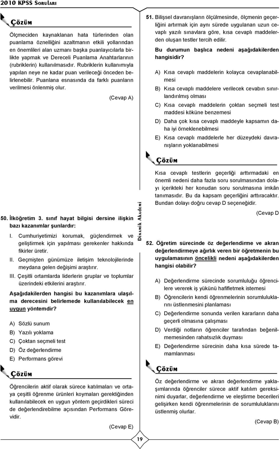 Bilişsel davran şlar n ölçülmesinde, ölçmenin geçerliğini art rmak için ayn sürede uygulanan uzun cevapl yaz l s navlara göre, k sa cevapl maddelerden oluşan testler tercih edilir.